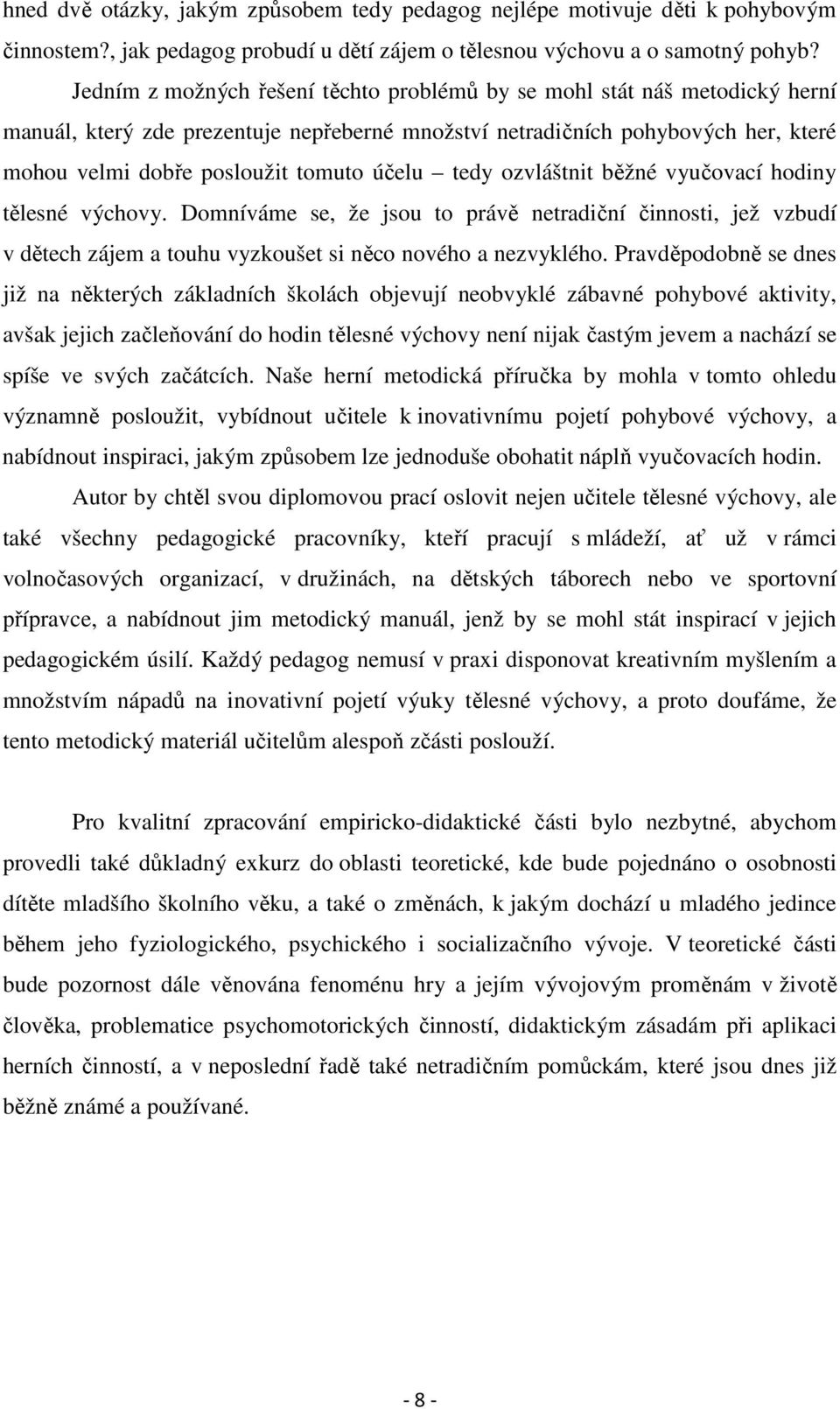 účelu tedy ozvláštnit běžné vyučovací hodiny tělesné výchovy. Domníváme se, že jsou to právě netradiční činnosti, jež vzbudí v dětech zájem a touhu vyzkoušet si něco nového a nezvyklého.