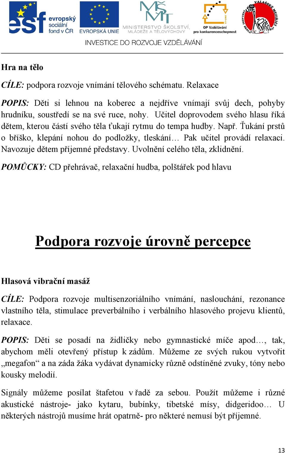 Navozuje dětem příjemné představy. Uvolnění celého těla, zklidnění.