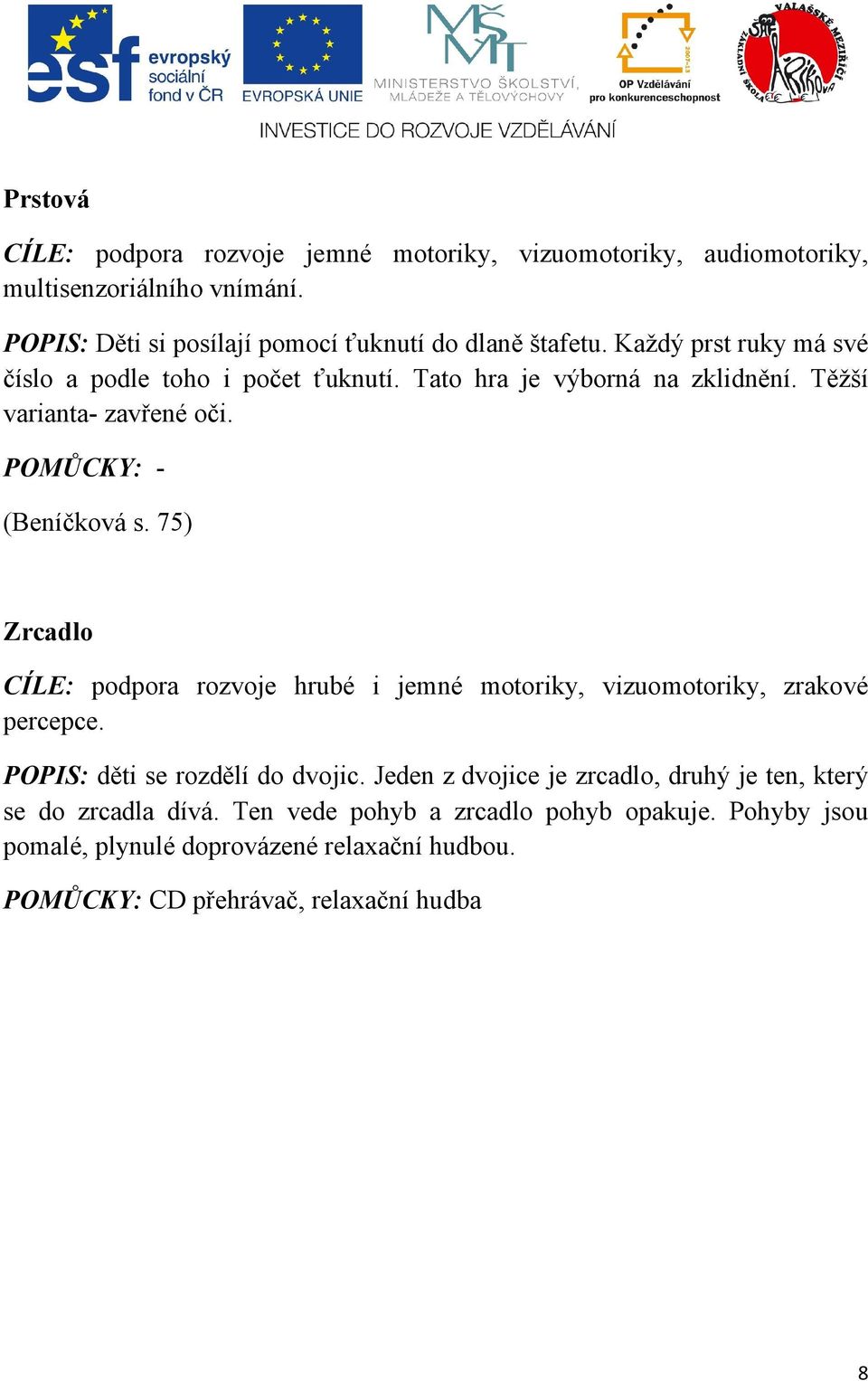 75) Zrcadlo CÍLE: podpora rozvoje hrubé i jemné motoriky, vizuomotoriky, zrakové percepce. POPIS: děti se rozdělí do dvojic.