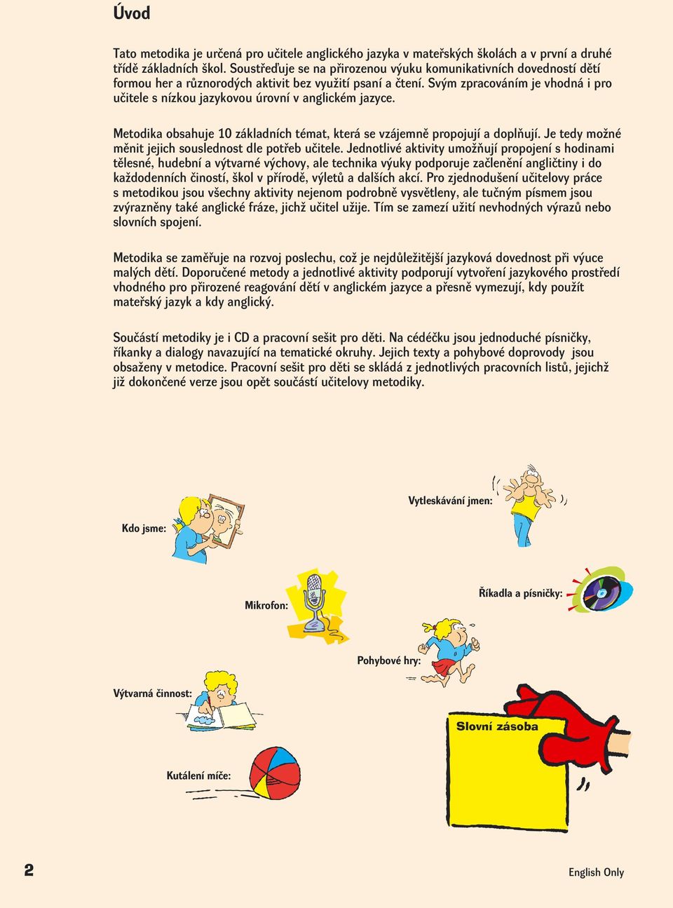 Svým zpracováním je vhodná i pro učitele s nízkou jazykovou úrovní v anglickém jazyce. Metodika obsahuje 10 základních témat, která se vzájemně propojují a doplňují.