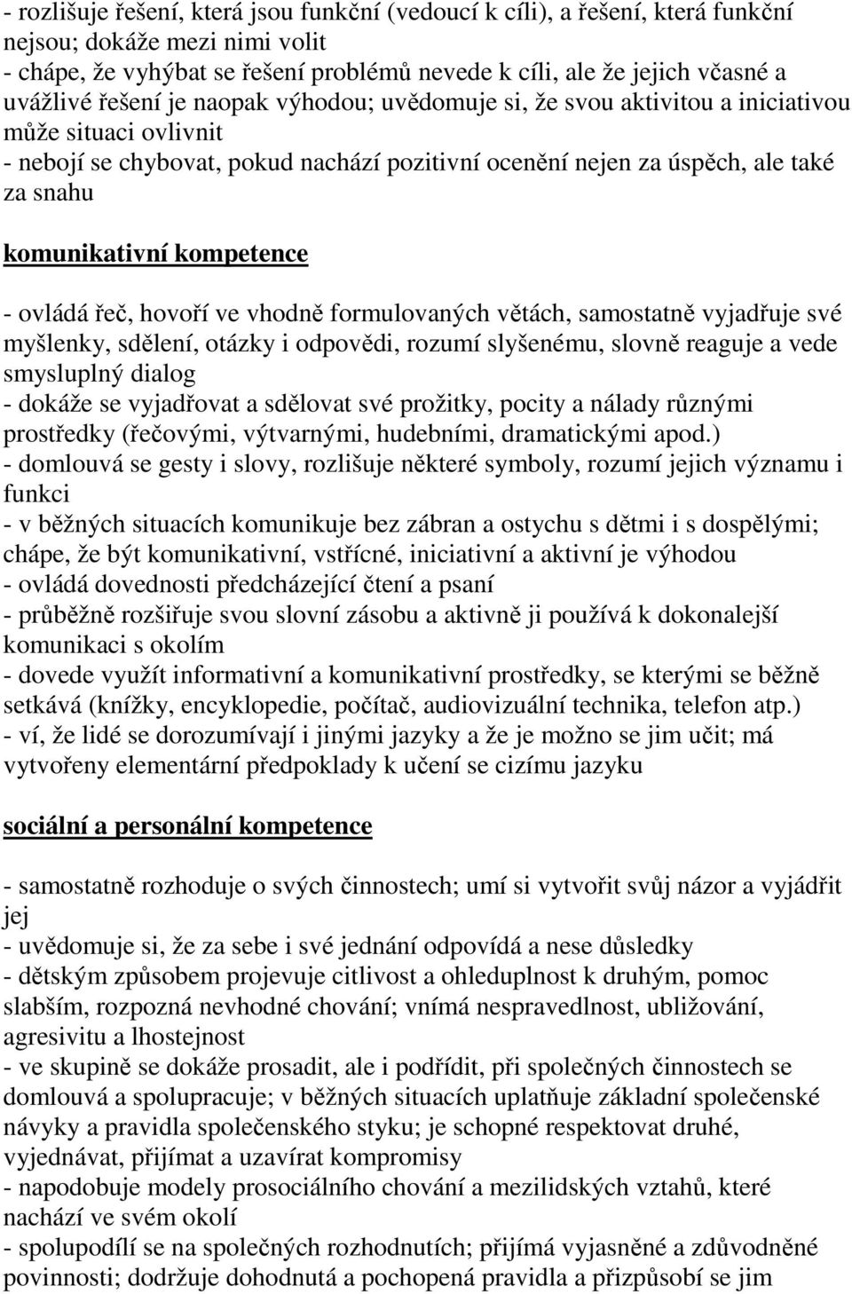 kompetence - ovládá řeč, hovoří ve vhodně formulovaných větách, samostatně vyjadřuje své myšlenky, sdělení, otázky i odpovědi, rozumí slyšenému, slovně reaguje a vede smysluplný dialog - dokáže se