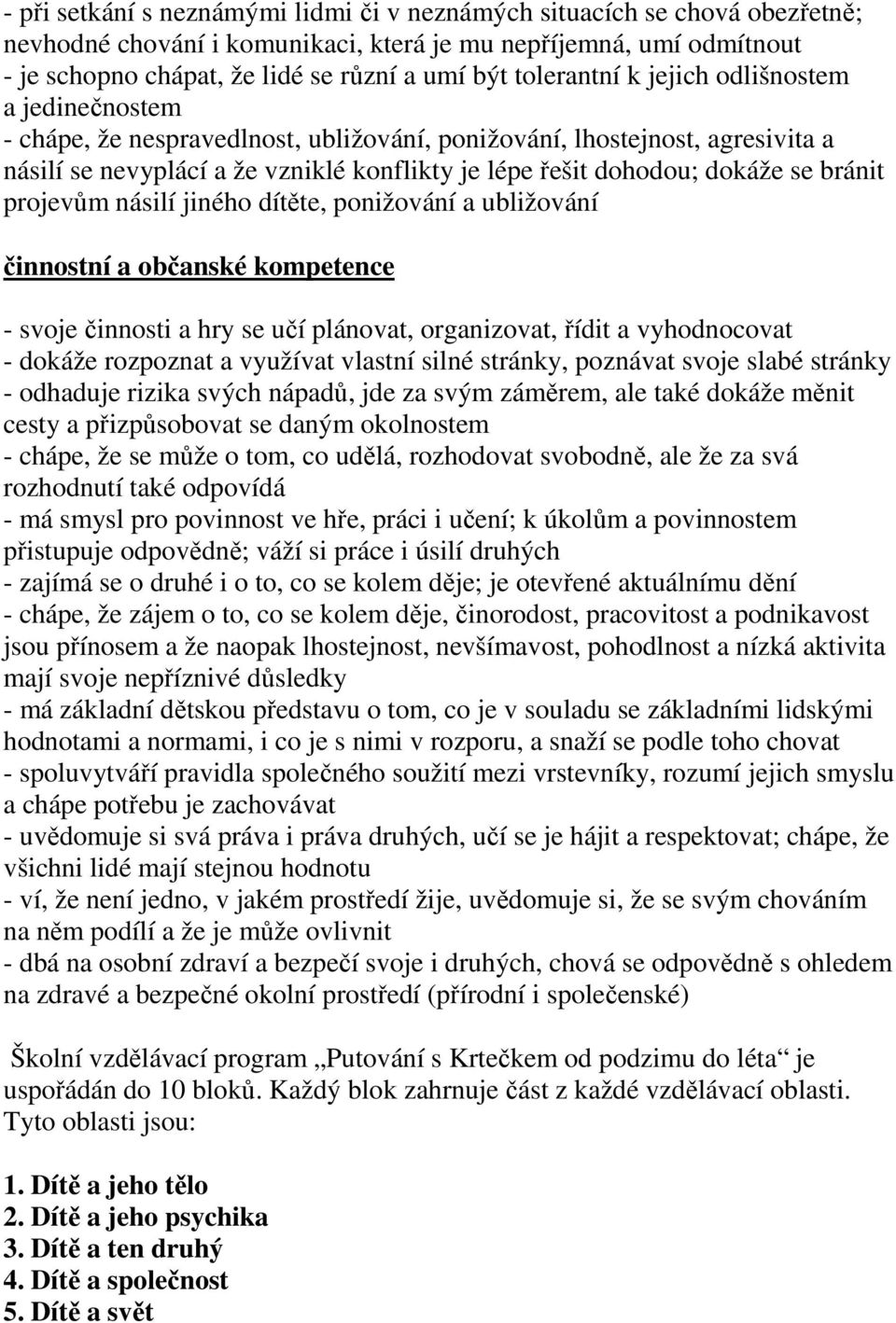 se bránit projevům násilí jiného dítěte, ponižování a ubližování činnostní a občanské kompetence - svoje činnosti a hry se učí plánovat, organizovat, řídit a vyhodnocovat - dokáže rozpoznat a