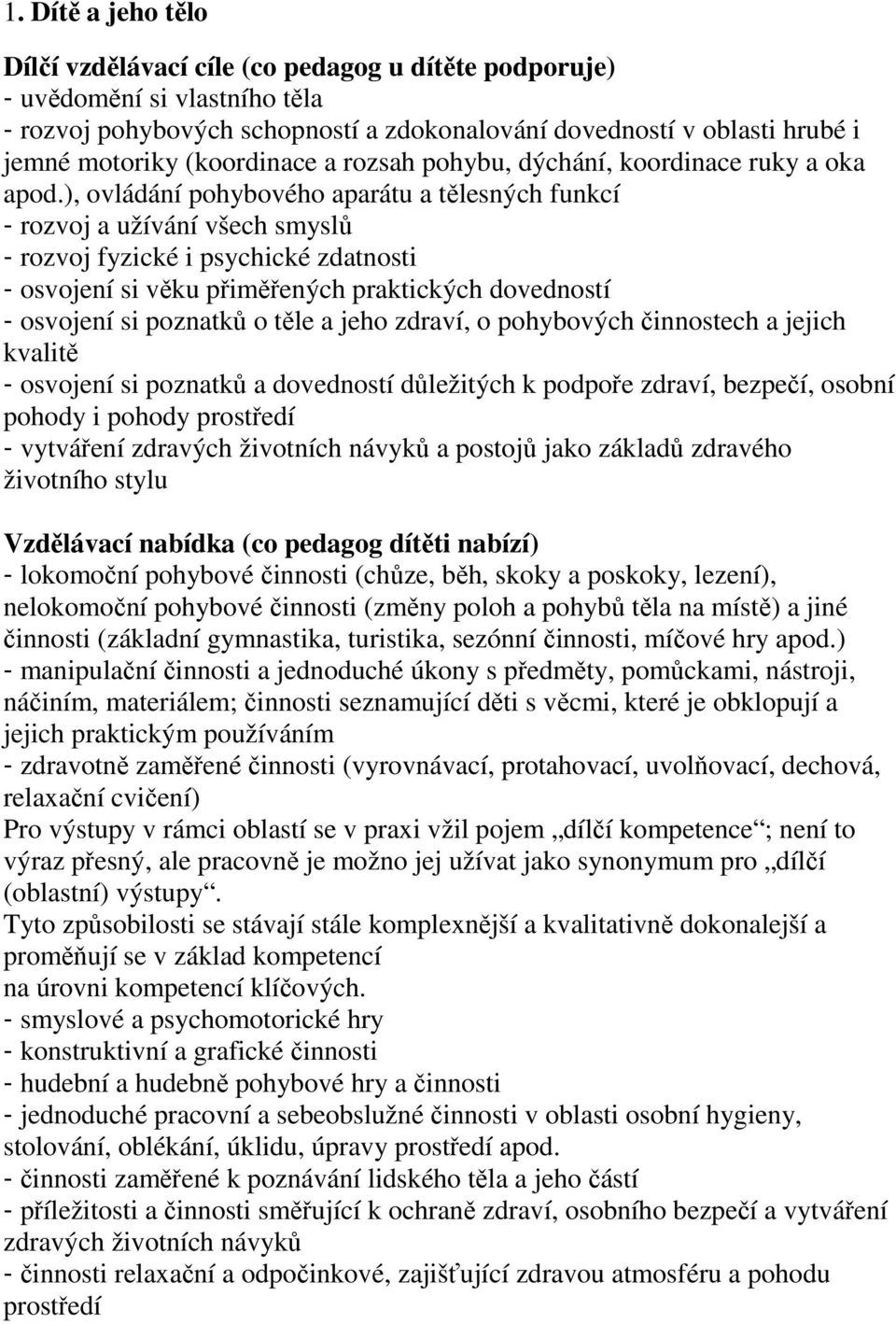 ), ovládání pohybového aparátu a tělesných funkcí - rozvoj a užívání všech smyslů - rozvoj fyzické i psychické zdatnosti - osvojení si věku přiměřených praktických dovedností - osvojení si poznatků o