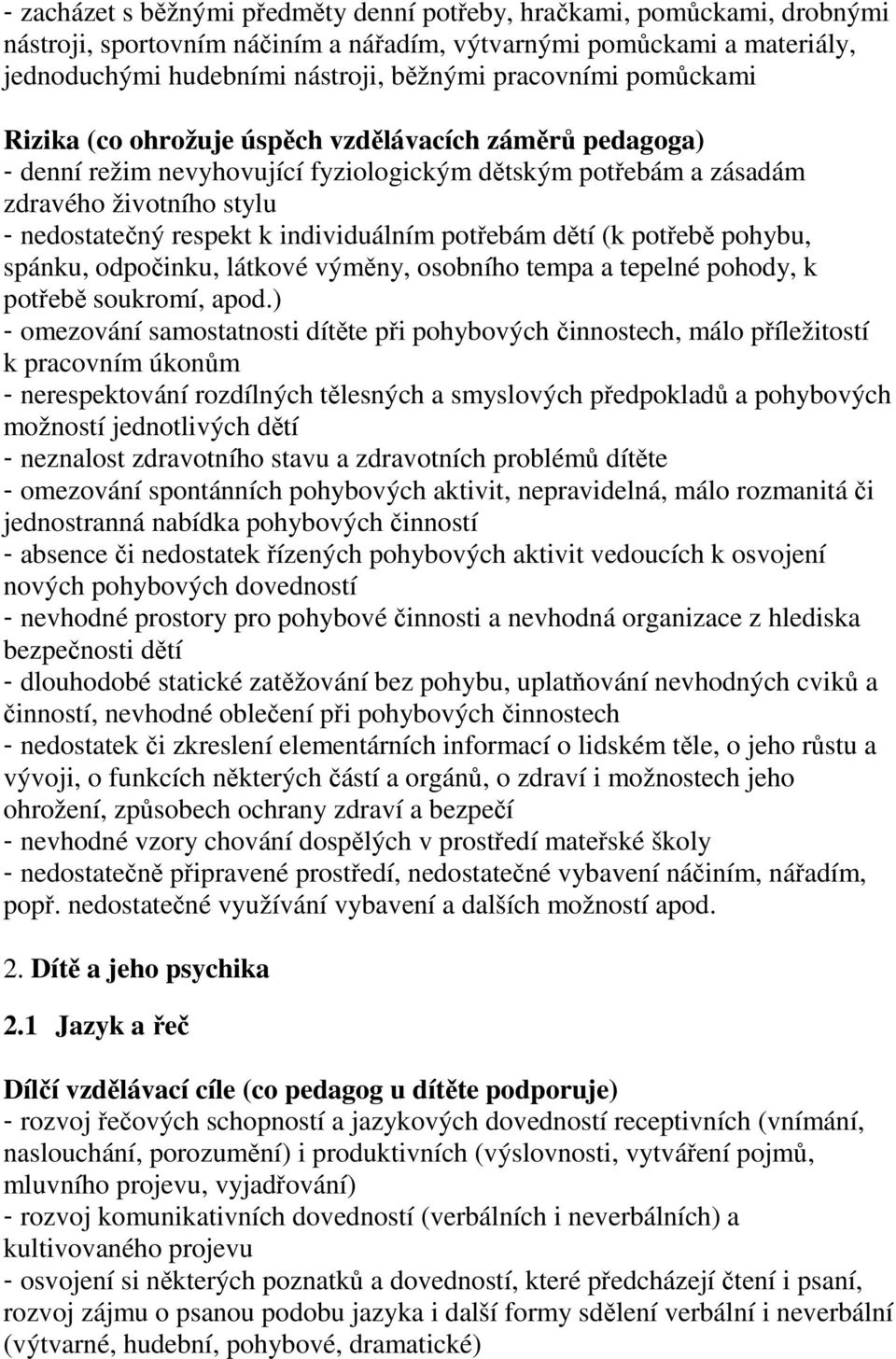 individuálním potřebám dětí (k potřebě pohybu, spánku, odpočinku, látkové výměny, osobního tempa a tepelné pohody, k potřebě soukromí, apod.