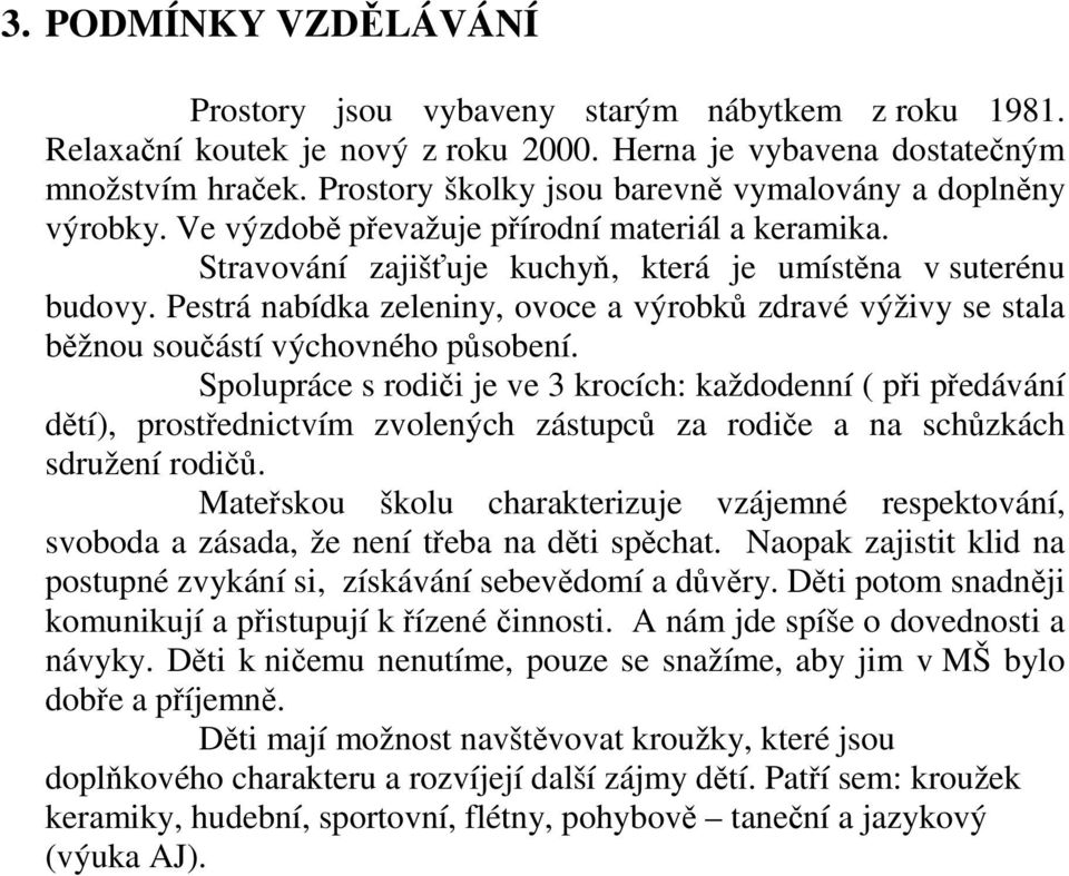 Pestrá nabídka zeleniny, ovoce a výrobků zdravé výživy se stala běžnou součástí výchovného působení.