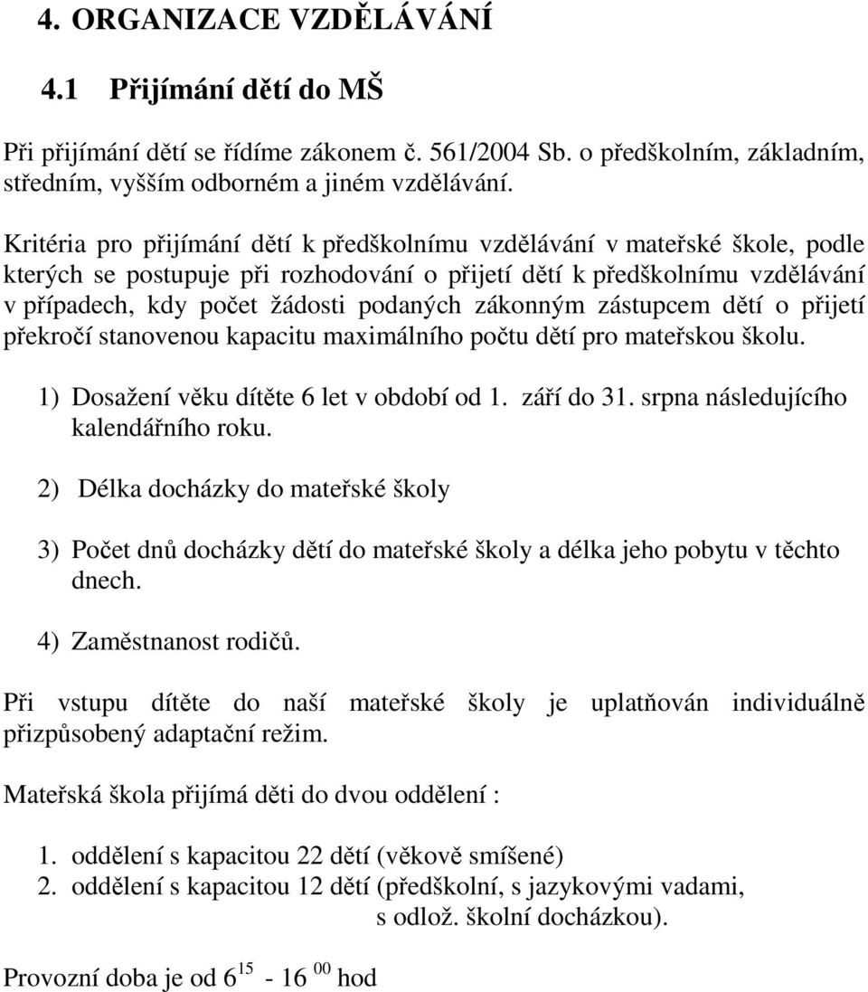 zákonným zástupcem dětí o přijetí překročí stanovenou kapacitu maximálního počtu dětí pro mateřskou školu. 1) Dosažení věku dítěte 6 let v období od 1. září do 31.