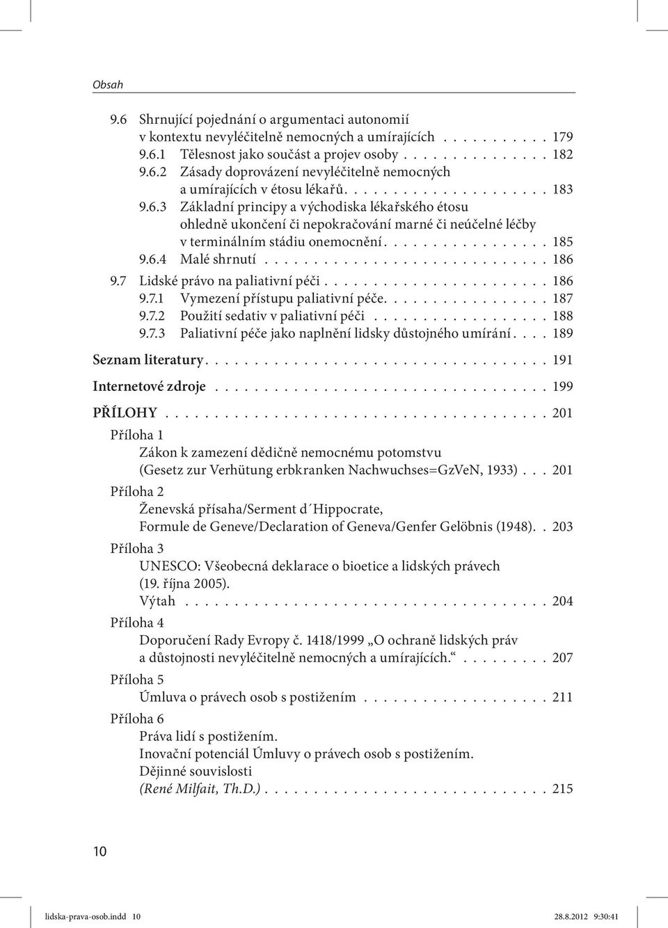 ............................ 186 9.7 Lidské právo na paliativní péči....................... 186 9.7.1 Vymezení přístupu paliativní péče................. 187 9.7.2 Použití sedativ v paliativní péči.