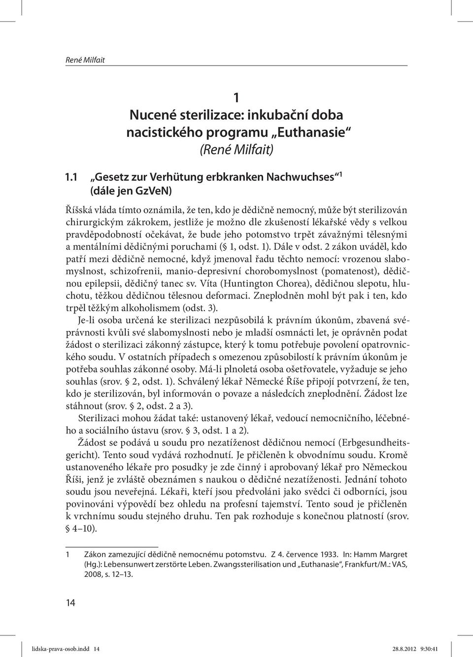 zkušeností lékařské vědy s velkou pravděpodobností očekávat, že bude jeho potomstvo trpět závažnými tělesnými a mentálními dědičnými poruchami ( 1, odst. 1). Dále v odst.