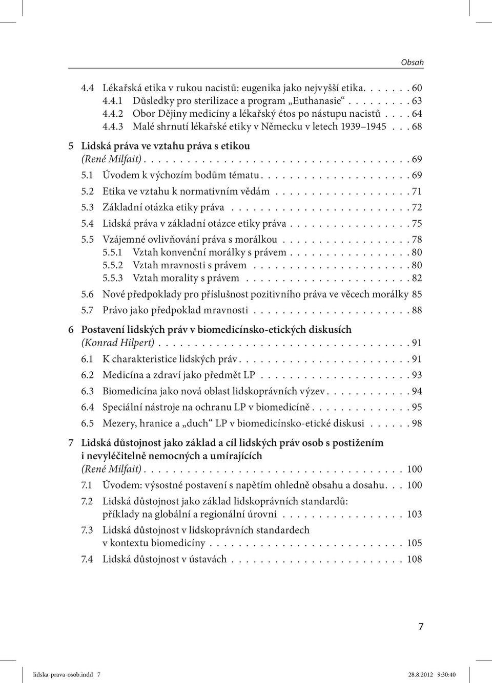 1 Úvodem k výchozím bodům tématu.................... 69 5.2 Etika ve vztahu k normativním vědám................... 71 5.3 Základní otázka etiky práva......................... 72 5.