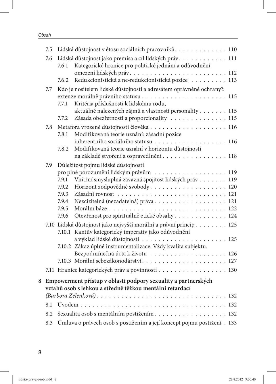 .................... 115 7.7.1 Kritéria příslušnosti k lidskému rodu, aktuálně nalezených zájmů a vlastností personality....... 115 7.7.2 Zásada obezřetnosti a proporcionality.............. 115 7.8 Metafora vrozené důstojnosti člověka.