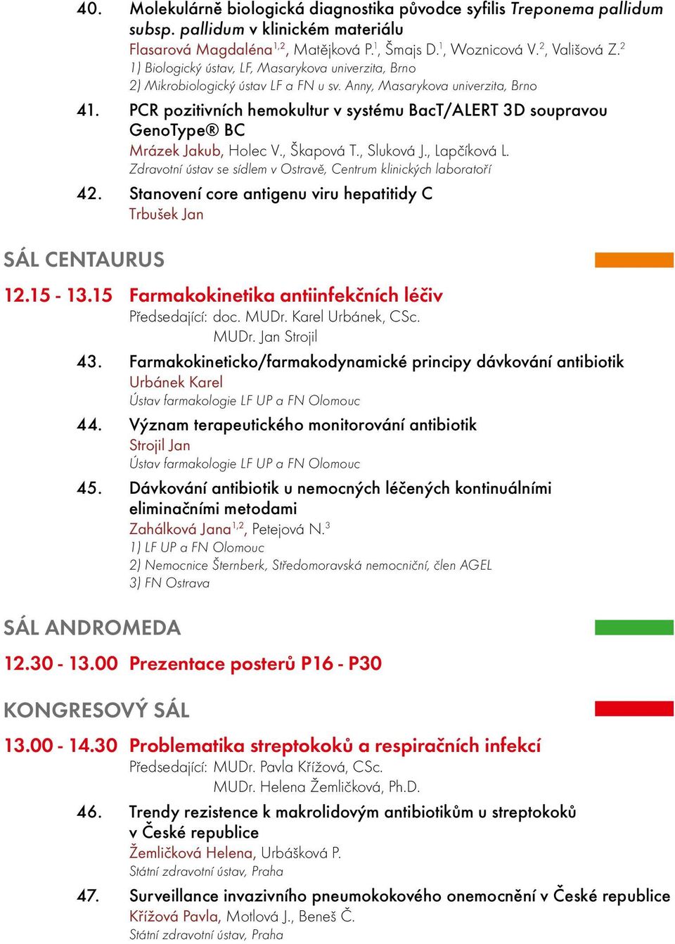 PCR pozitivních hemokultur v systému BacT/ALERT 3D soupravou GenoType BC Mrázek Jakub, Holec V., Škapová T., Sluková J., Lapčíková L.