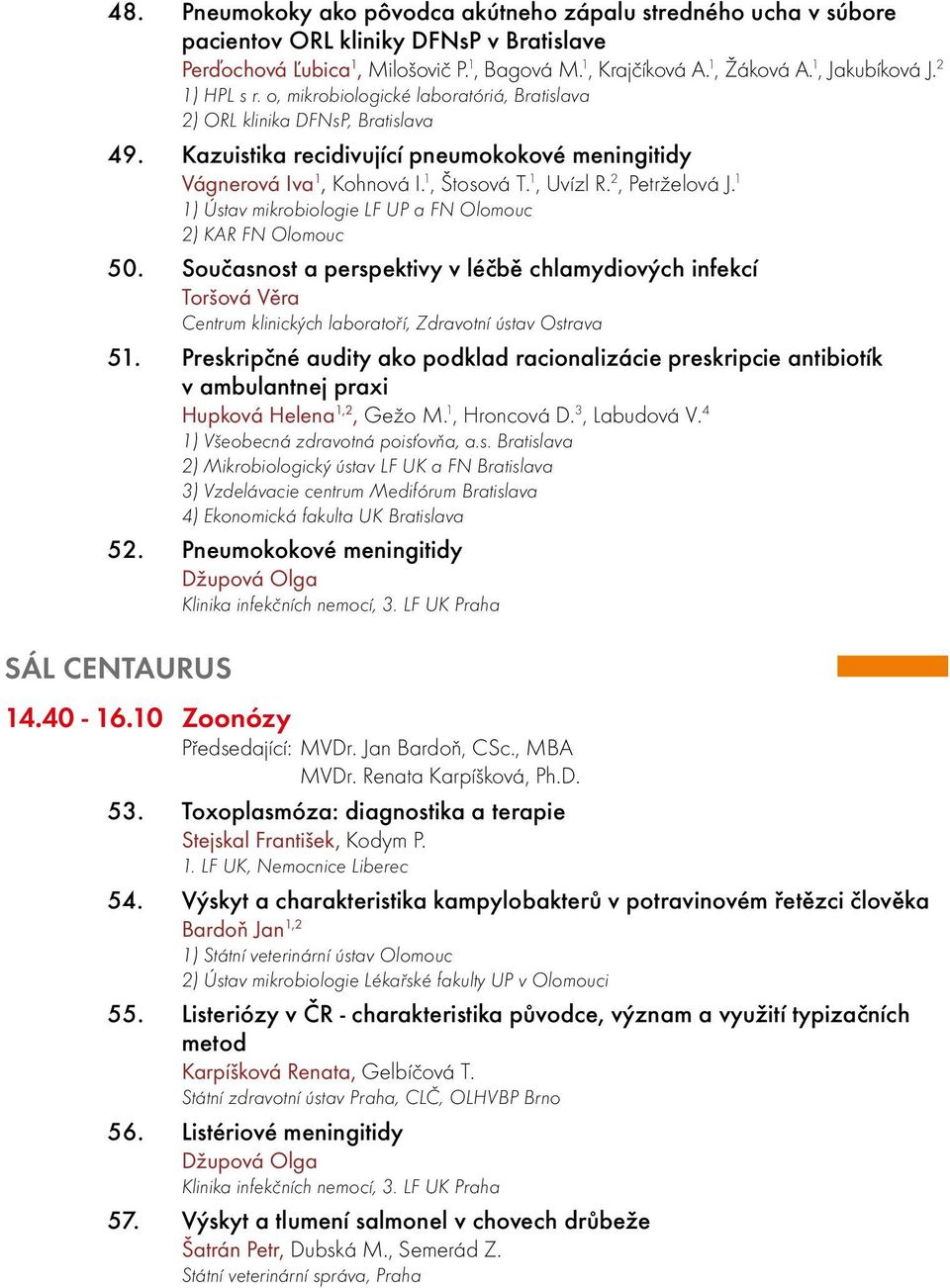 1, Štosová T. 1, Uvízl R. 2, Petrželová J. 1 1) Ústav mikrobiologie LF UP a FN Olomouc 2) KAR FN Olomouc 50.