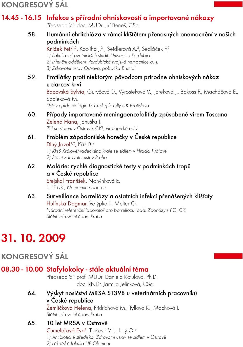 2 1) Fakulta zdravotnických studií, Univerzita Pardubice 2) Infekční oddělení, Pardubická krajská nemocnice a. s. 3) Zdravotní ústav Ostrava, pobočka Bruntál 59.