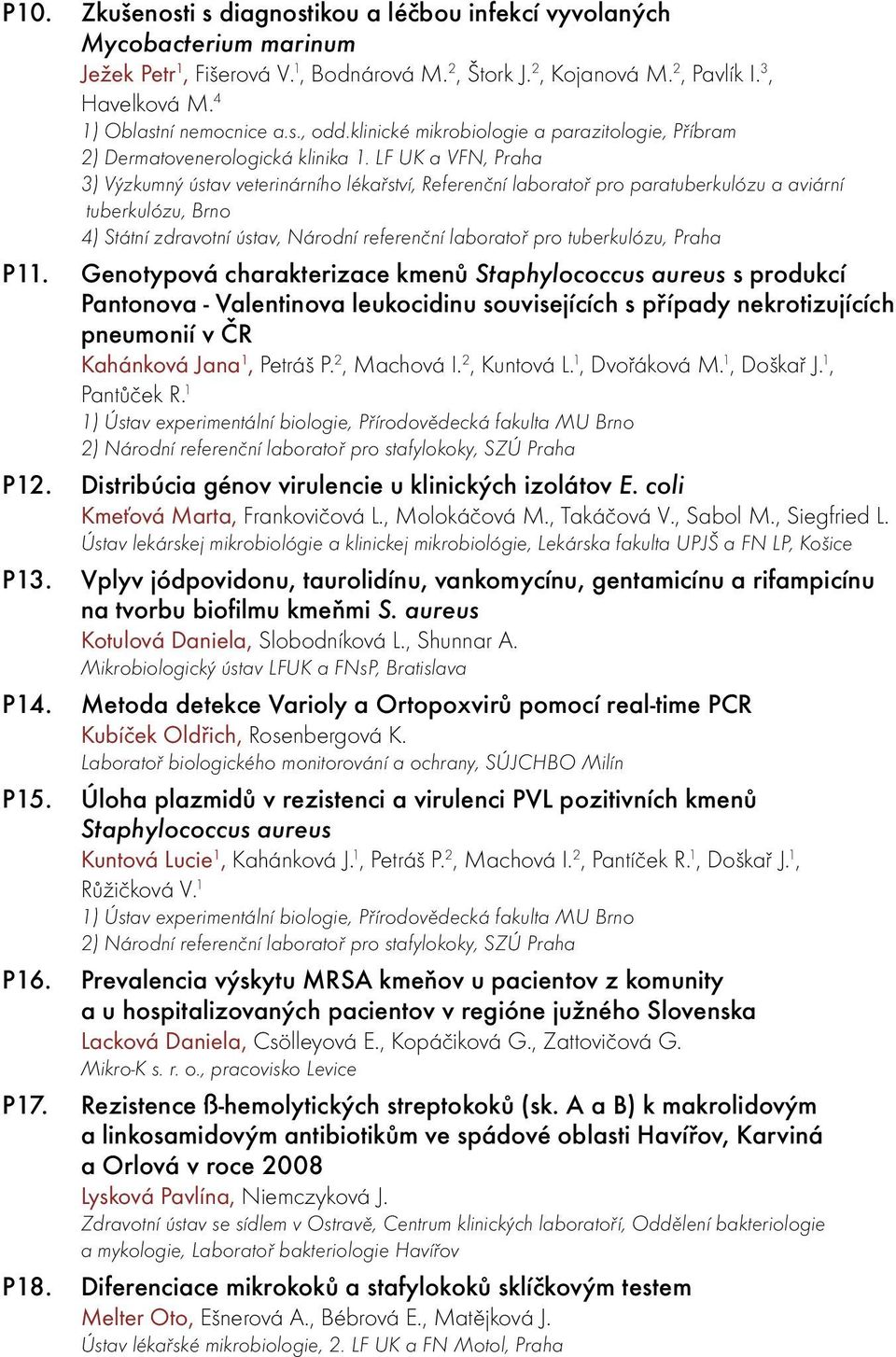 LF UK a VFN, Praha 3) Výzkumný ústav veterinárního lékařství, Referenční laboratoř pro paratuberkulózu a aviární tuberkulózu, Brno 4) Státní zdravotní ústav, Národní referenční laboratoř pro