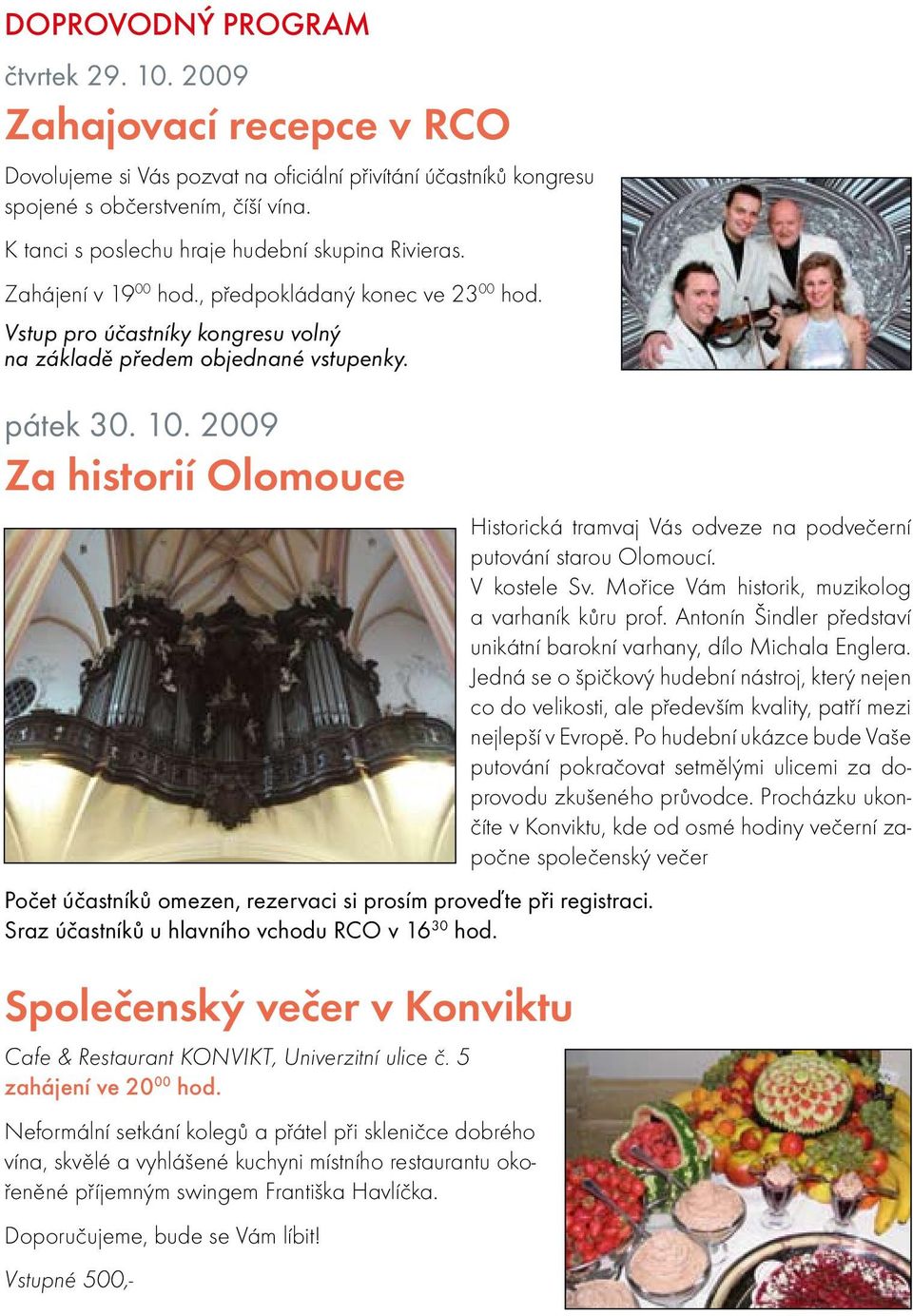 2009 Za historií Olomouce Počet účastníků omezen, rezervaci si prosím proveďte při registraci. Sraz účastníků u hlavního vchodu RCO v 16 30 hod.