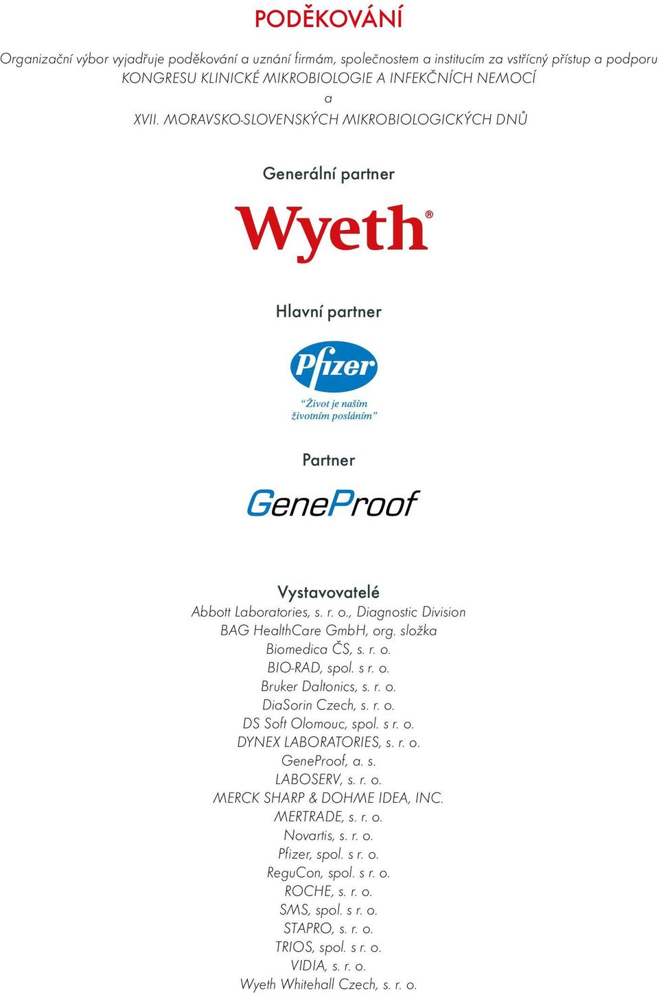 r. o. BIO-RAD, spol. s r. o. Bruker Daltonics, s. r. o. DiaSorin Czech, s. r. o. DS Soft Olomouc, spol. s r. o. DYNEX LABORATORIES, s. r. o. GeneProof, a. s. LABOSERV, s. r. o. MERCK SHARP & DOHME IDEA, INC.