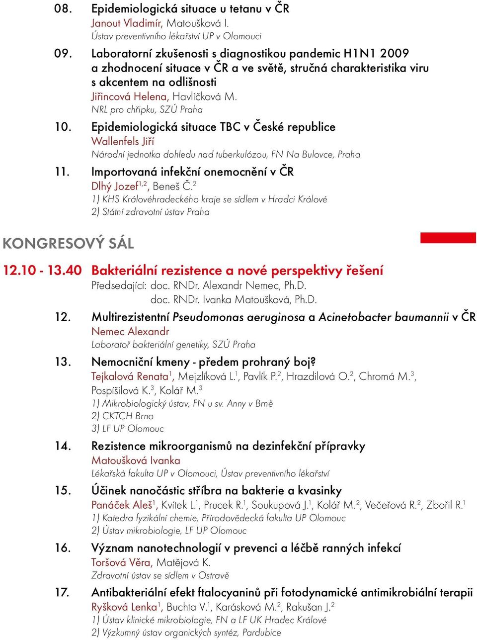 NRL pro chřipku, SZÚ Praha 10. Epidemiologická situace TBC v České republice Wallenfels Jiří Národní jednotka dohledu nad tuberkulózou, FN Na Bulovce, Praha 11.