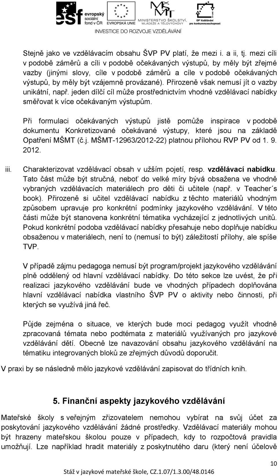 Přirozeně však nemusí jít o vazby unikátní, např. jeden dílčí cíl může prostřednictvím vhodné vzdělávací nabídky směřovat k více očekávaným výstupům.