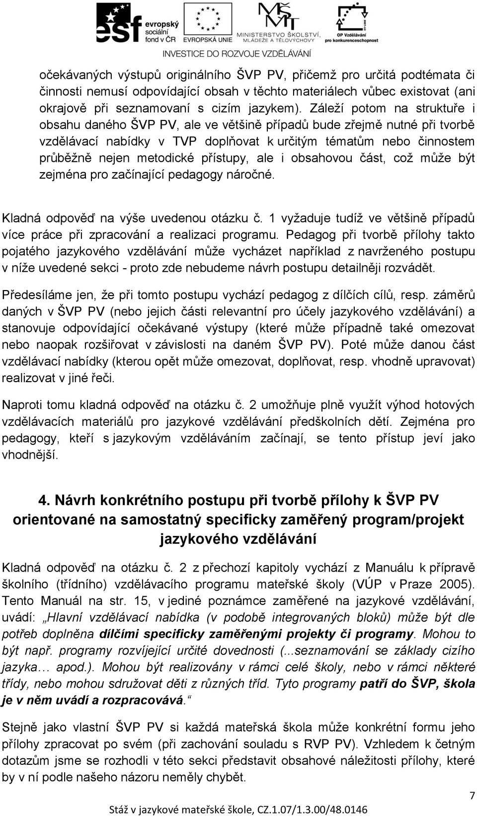 přístupy, ale i obsahovou část, což může být zejména pro začínající pedagogy náročné. Kladná odpověď na výše uvedenou otázku č.