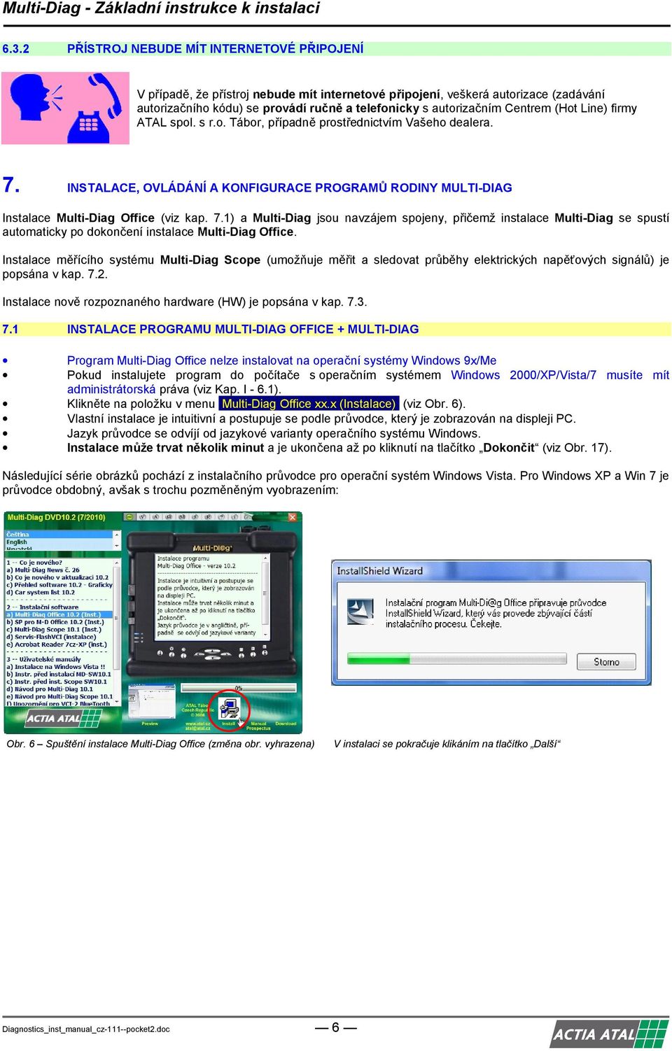 INSTALACE, OVLÁDÁNÍ A KONFIGURACE PROGRAMŮ RODINY MULTI-DIAG Instalace Multi-Diag Office (viz kap. 7.