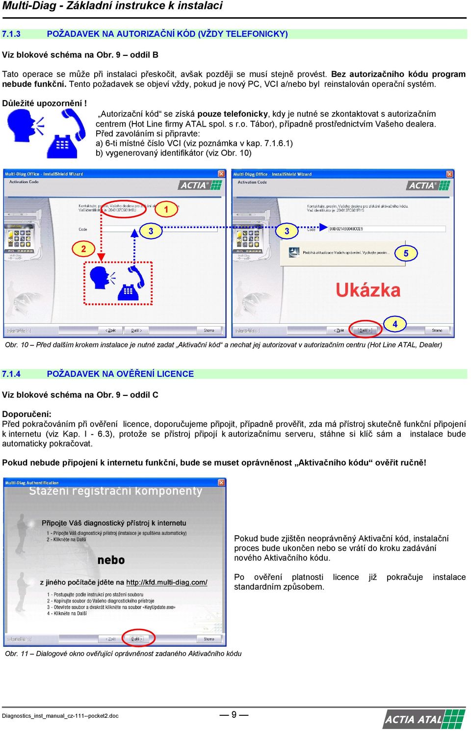 Autorizační kód se získá pouze telefonicky, kdy je nutné se zkontaktovat s autorizačním centrem (Hot Line firmy ATAL spol. s r.o. Tábor), případně prostřednictvím Vašeho dealera.