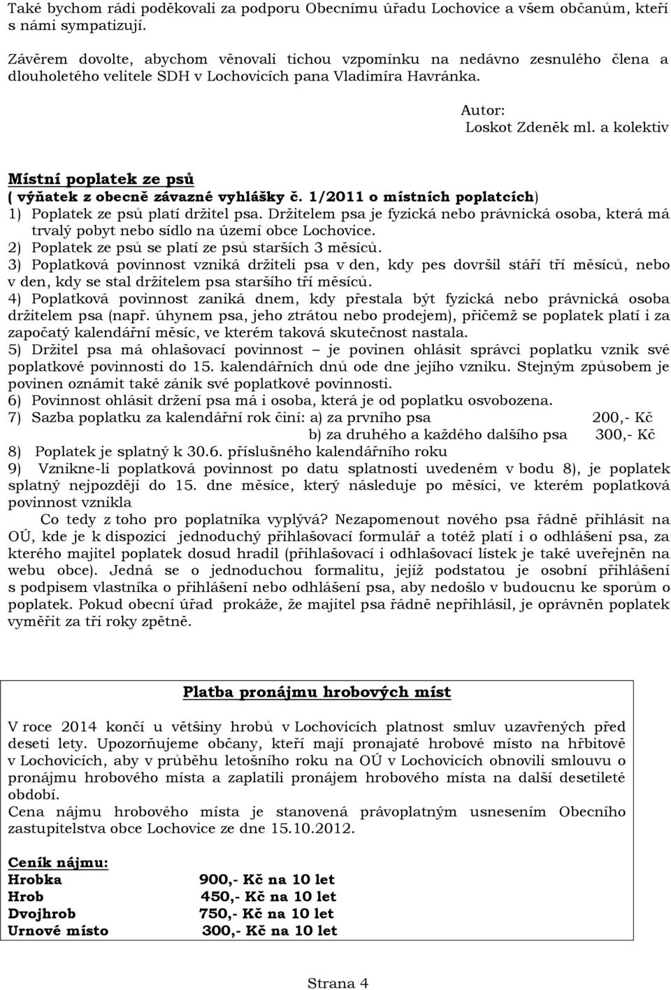 a kolektiv Místní poplatek ze psů ( výňatek z obecně závazné vyhlášky č. 1/2011 o místních poplatcích) 1) Poplatek ze psů platí držitel psa.