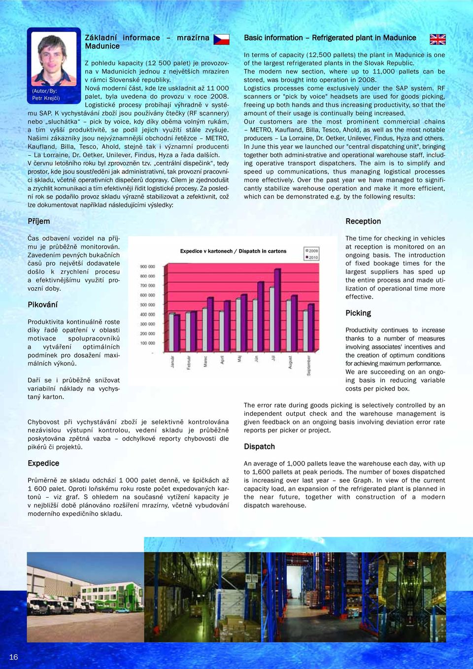 K vychystávání zboží jsou používány čtečky (RF scannery) nebo sluchátka pick by voice, kdy díky oběma volným rukám, a tím vyšší produktivitě, se podíl jejich využití stále zvyšuje.