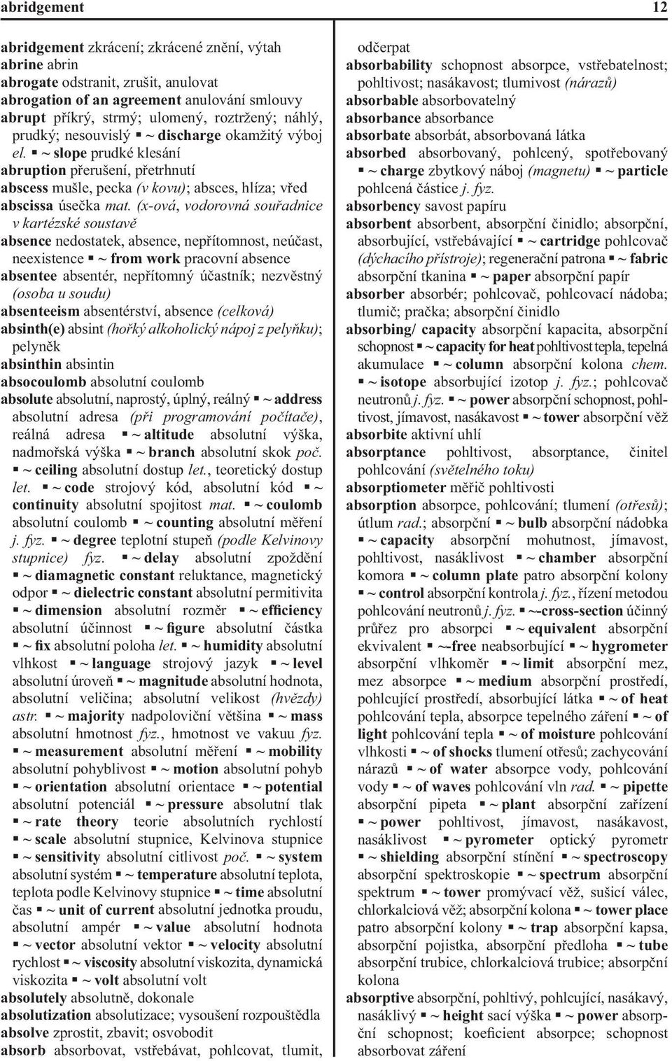 (x-ová, vodorovná souřadnice v kartézské soustavě absence nedostatek, absence, nepřítomnost, neúčast, neexistence ~ from work pracovní absence absentee absentér, nepřítomný účastník; nezvěstný (osoba