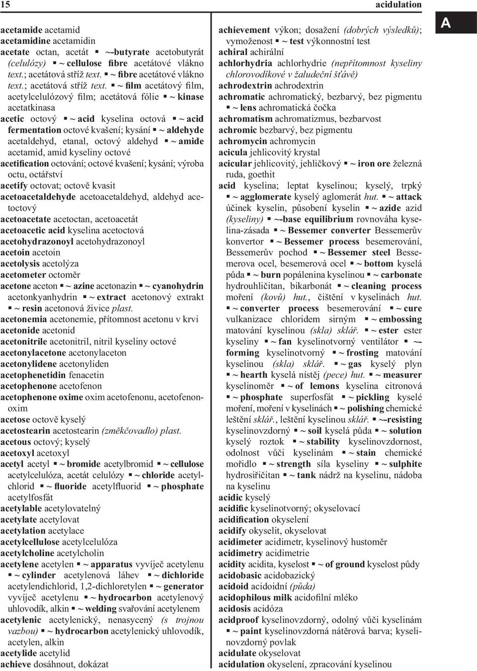 ~ film acetátový film, acetylcelulózový film; acetátová fólie ~ kinase acetatkinasa acetic octový ~ acid kyselina octová ~ acid fermentation octové kvašení; kysání ~ aldehyde acetaldehyd, etanal,