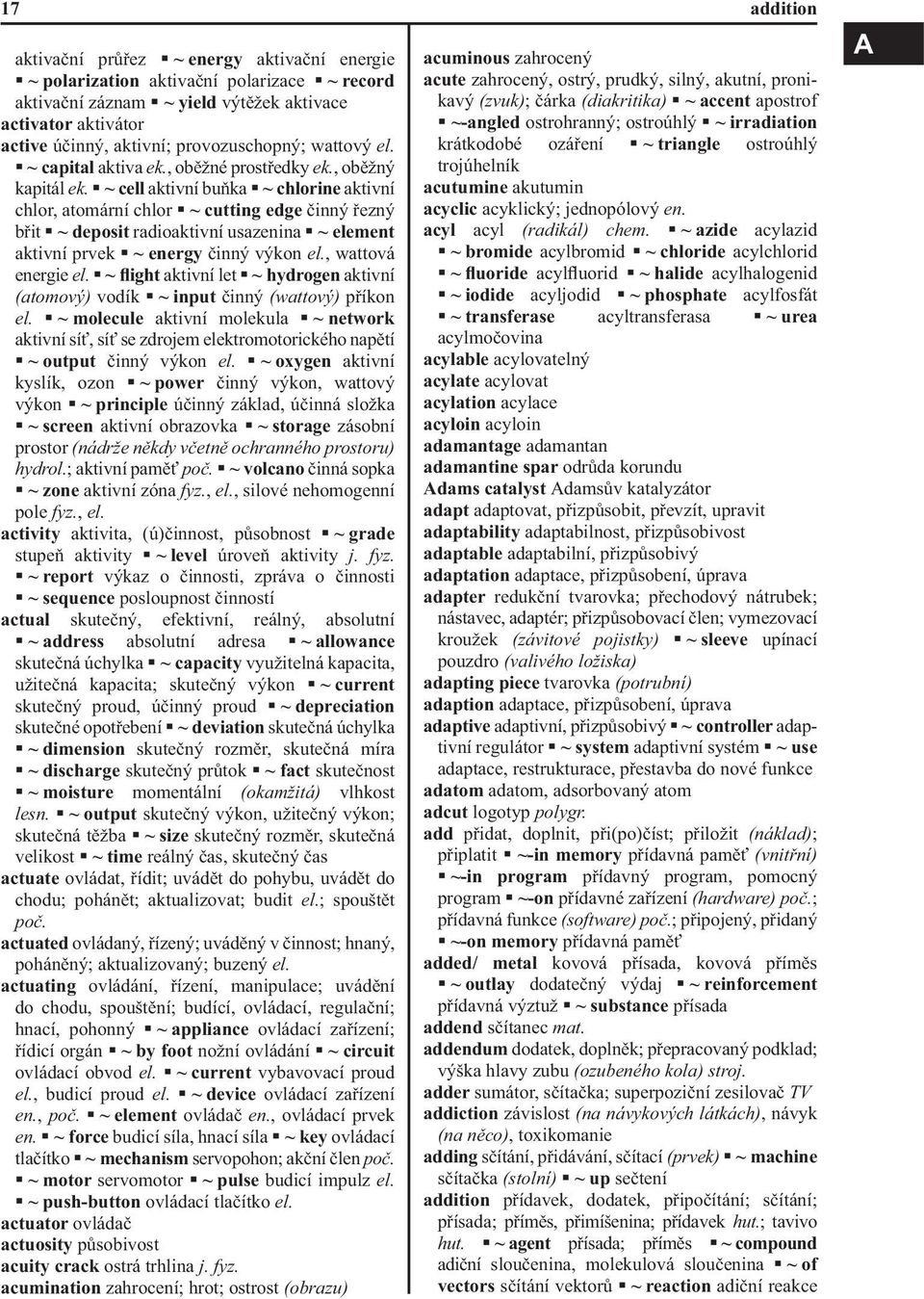 ~ cell aktivní buňka ~ chlorine aktivní chlor, atomární chlor ~ cutting edge činný řezný břit ~ deposit radioaktivní usazenina ~ element aktivní prvek ~ energy činný výkon el., wattová energie el.