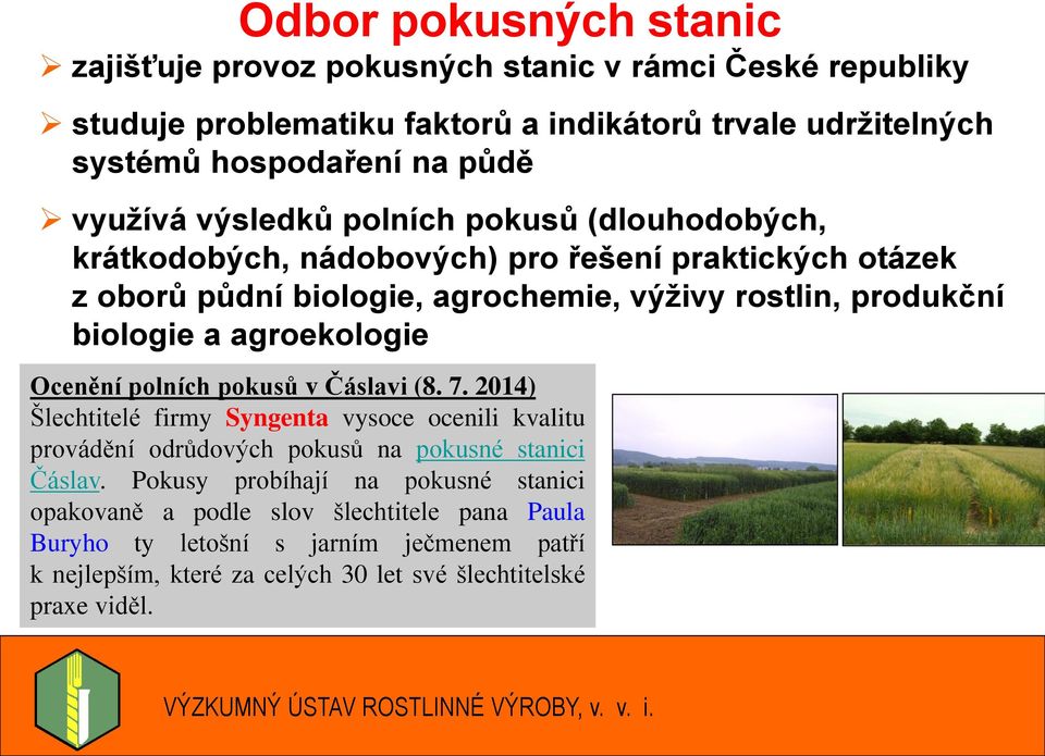 Ocenění polních pokusů v Čáslavi (8. 7. 2014) Šlechtitelé firmy Syngenta vysoce ocenili kvalitu provádění odrůdových pokusů na pokusné stanici Čáslav.