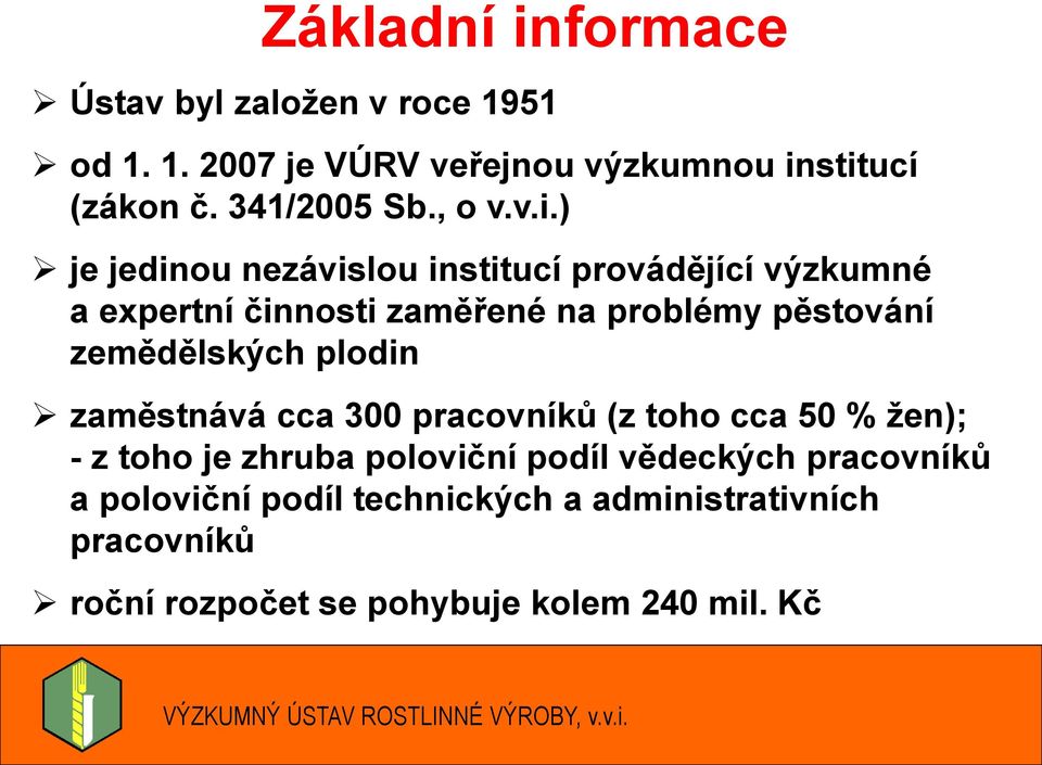 plodin zaměstnává cca 300 pracovníků (z toho cca 50 % žen); - z toho je zhruba poloviční podíl vědeckých pracovníků a poloviční