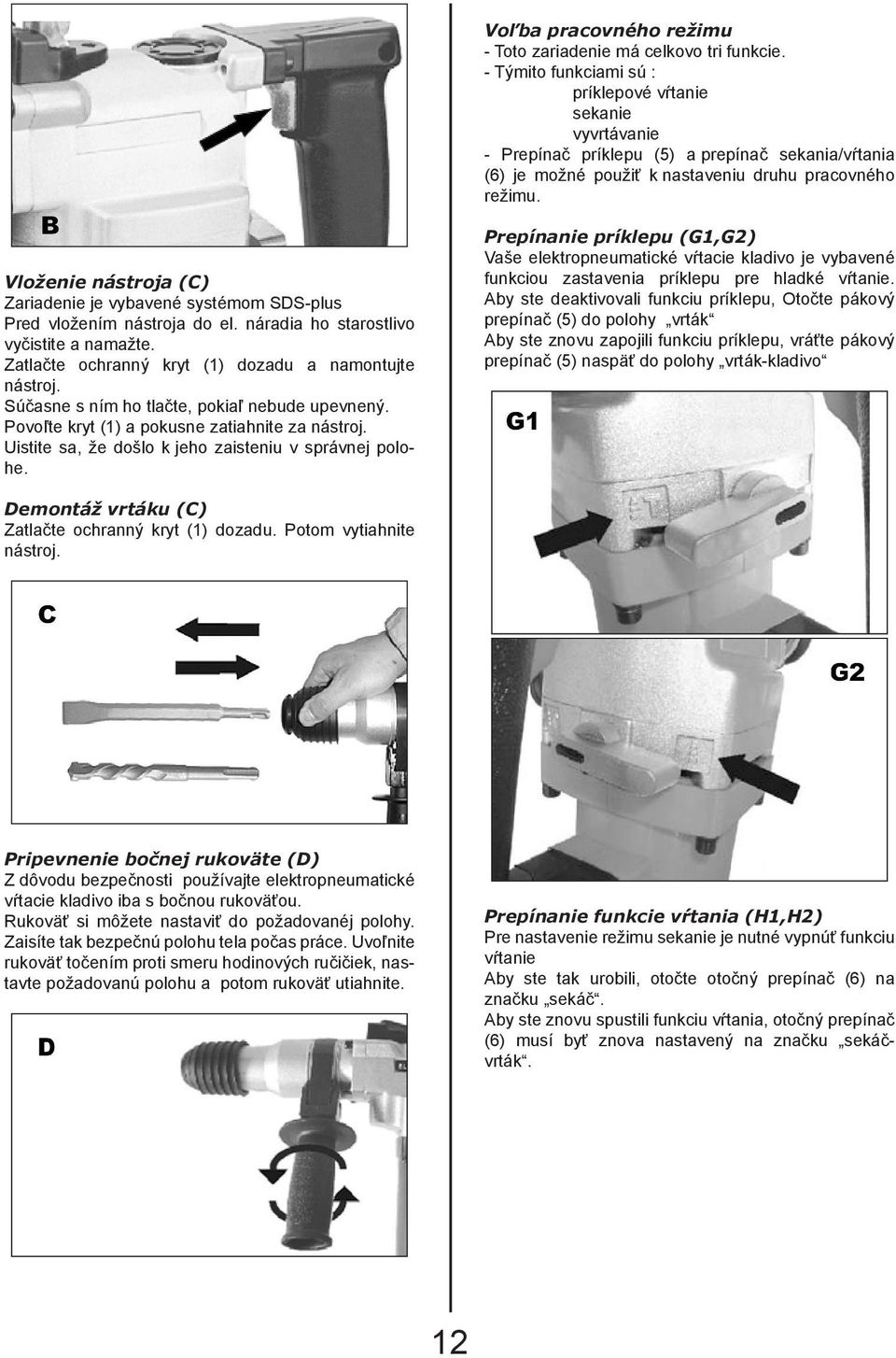 Vloženie nástroja (C) Zariadenie je vybavené systémom SDS-plus Pred vložením nástroja do el. náradia ho starostlivo vyčistite a namažte. Zatlačte ochranný kryt (1) dozadu a namontujte nástroj.