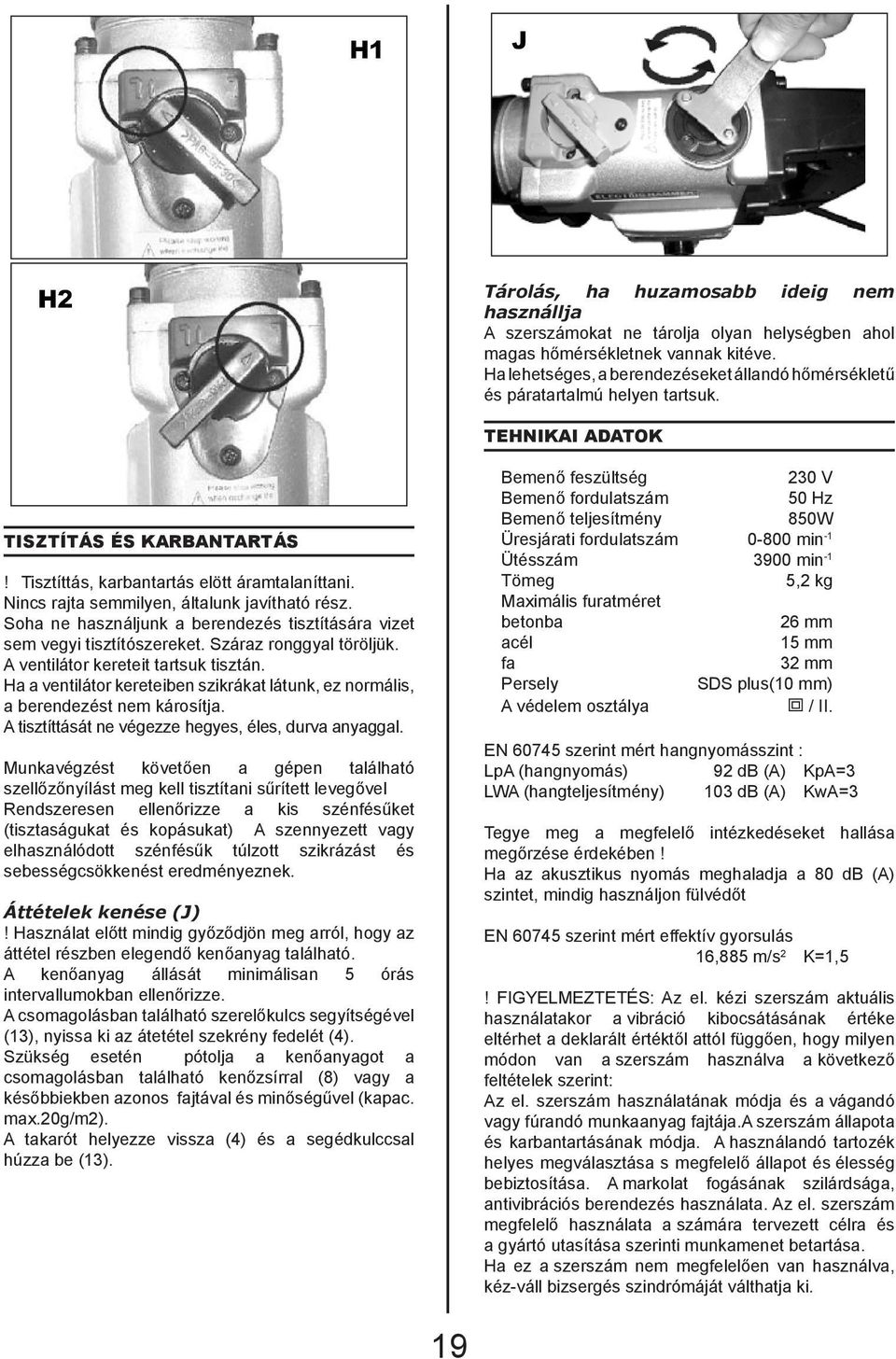 Nincs rajta semmilyen, általunk javítható rész. Soha ne használjunk a berendezés tisztítására vizet sem vegyi tisztítószereket. Száraz ronggyal töröljük. A ventilátor kereteit tartsuk tisztán.