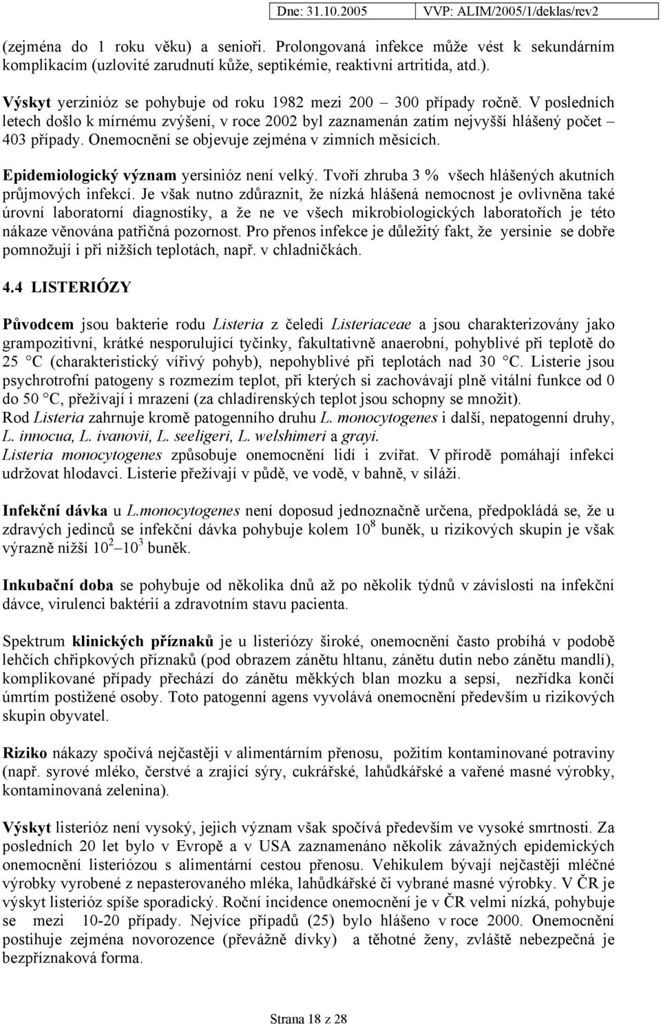 Epidemiologický význam yersinióz není velký. Tvoří zhruba 3 % všech hlášených akutních průjmových infekcí.