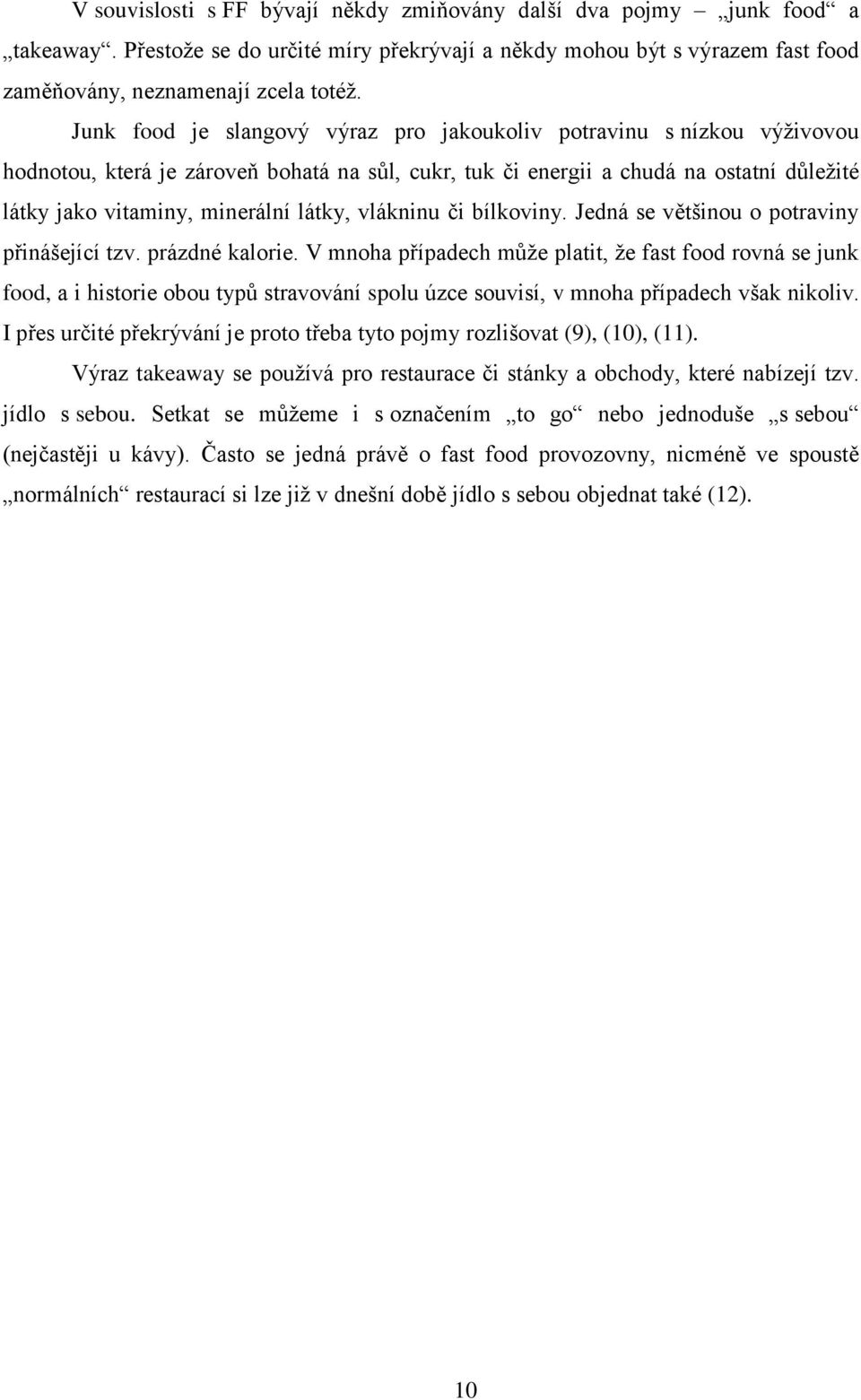 látky, vlákninu či bílkoviny. Jedná se většinou o potraviny přinášející tzv. prázdné kalorie.