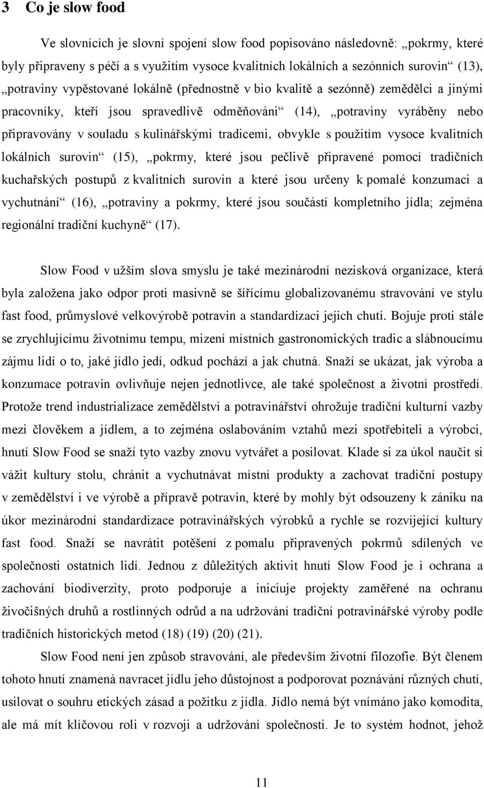 tradicemi, obvykle s použitím vysoce kvalitních lokálních surovin (15), pokrmy, které jsou pečlivě připravené pomocí tradičních kuchařských postupů z kvalitních surovin a které jsou určeny k pomalé