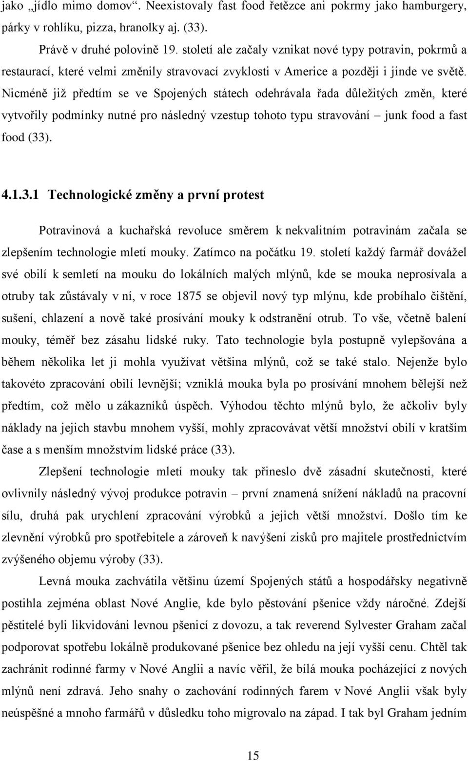 Nicméně již předtím se ve Spojených státech odehrávala řada důležitých změn, které vytvořily podmínky nutné pro následný vzestup tohoto typu stravování junk food a fast food (33