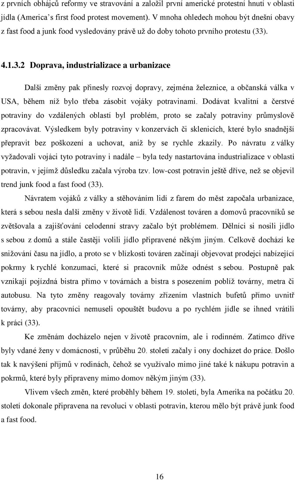 ). 4.1.3.2 Doprava, industrializace a urbanizace Další změny pak přinesly rozvoj dopravy, zejména železnice, a občanská válka v USA, během níž bylo třeba zásobit vojáky potravinami.