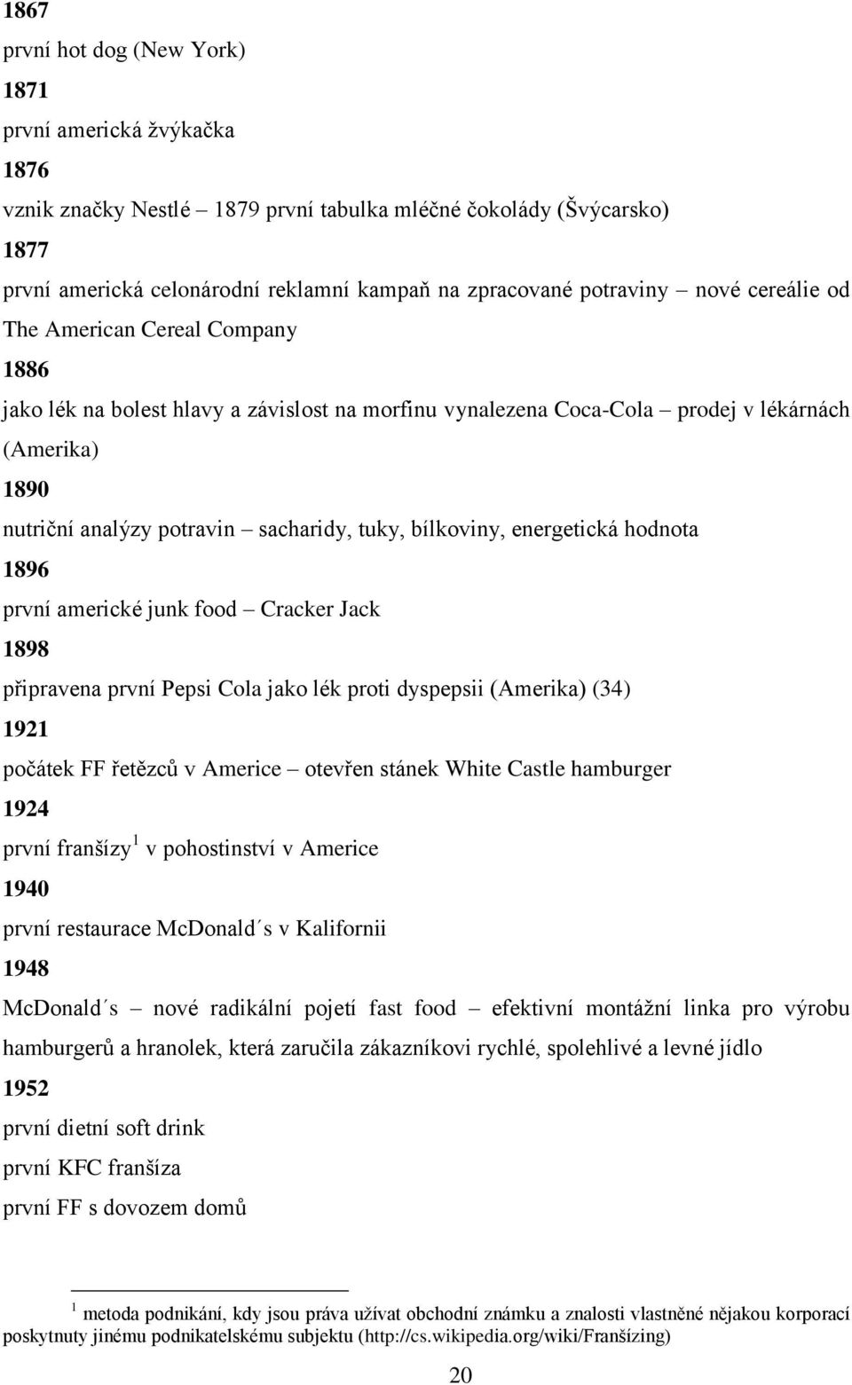 tuky, bílkoviny, energetická hodnota 1896 první americké junk food Cracker Jack 1898 připravena první Pepsi Cola jako lék proti dyspepsii (Amerika) (34) 1921 počátek FF řetězců v Americe otevřen