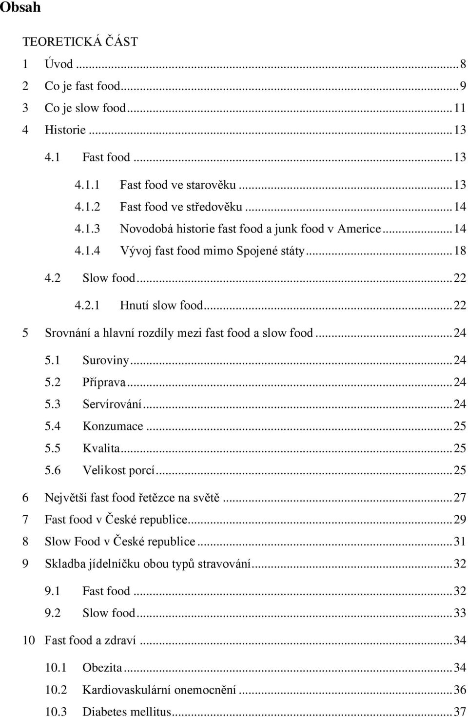 .. 24 5.4 Konzumace... 25 5.5 Kvalita... 25 5.6 Velikost porcí... 25 6 Největší fast food řetězce na světě... 27 7 Fast food v České republice... 29 8 Slow Food v České republice.