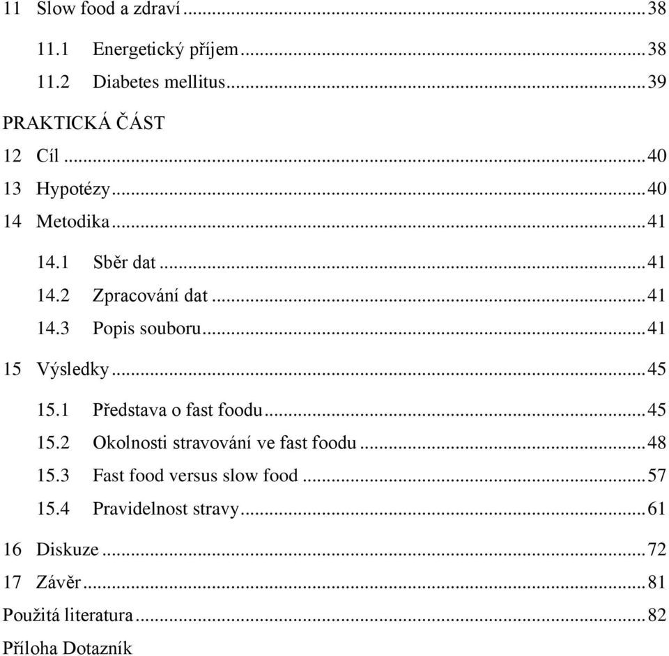 .. 41 15 Výsledky... 45 15.1 Představa o fast foodu... 45 15.2 Okolnosti stravování ve fast foodu... 48 15.