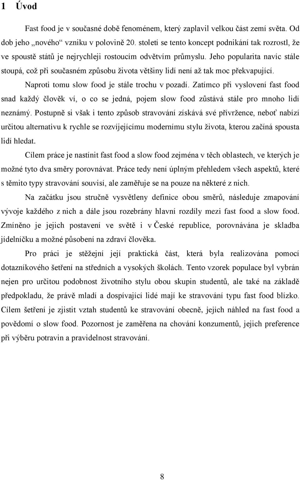 Jeho popularita navíc stále stoupá, což při současném způsobu života většiny lidí není až tak moc překvapující. Naproti tomu slow food je stále trochu v pozadí.