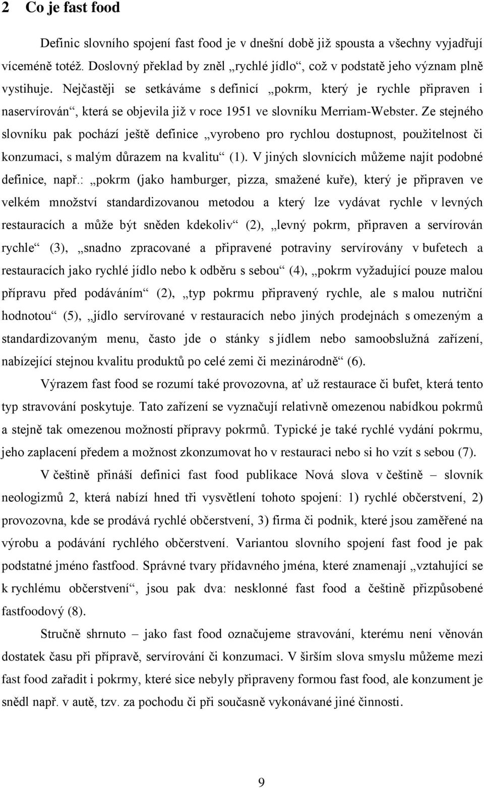 Ze stejného slovníku pak pochází ještě definice vyrobeno pro rychlou dostupnost, použitelnost či konzumaci, s malým důrazem na kvalitu (1). V jiných slovnících můžeme najít podobné definice, např.