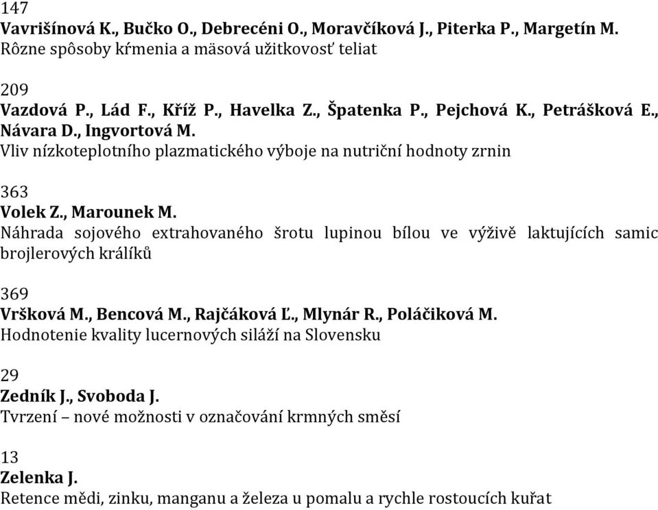 Náhrada sojového extrahovaného šrotu lupinou bílou ve výživě laktujících samic brojlerových králíků 369 Vršková M., Bencová M., Rajčáková Ľ., Mlynár R., Poláčiková M.