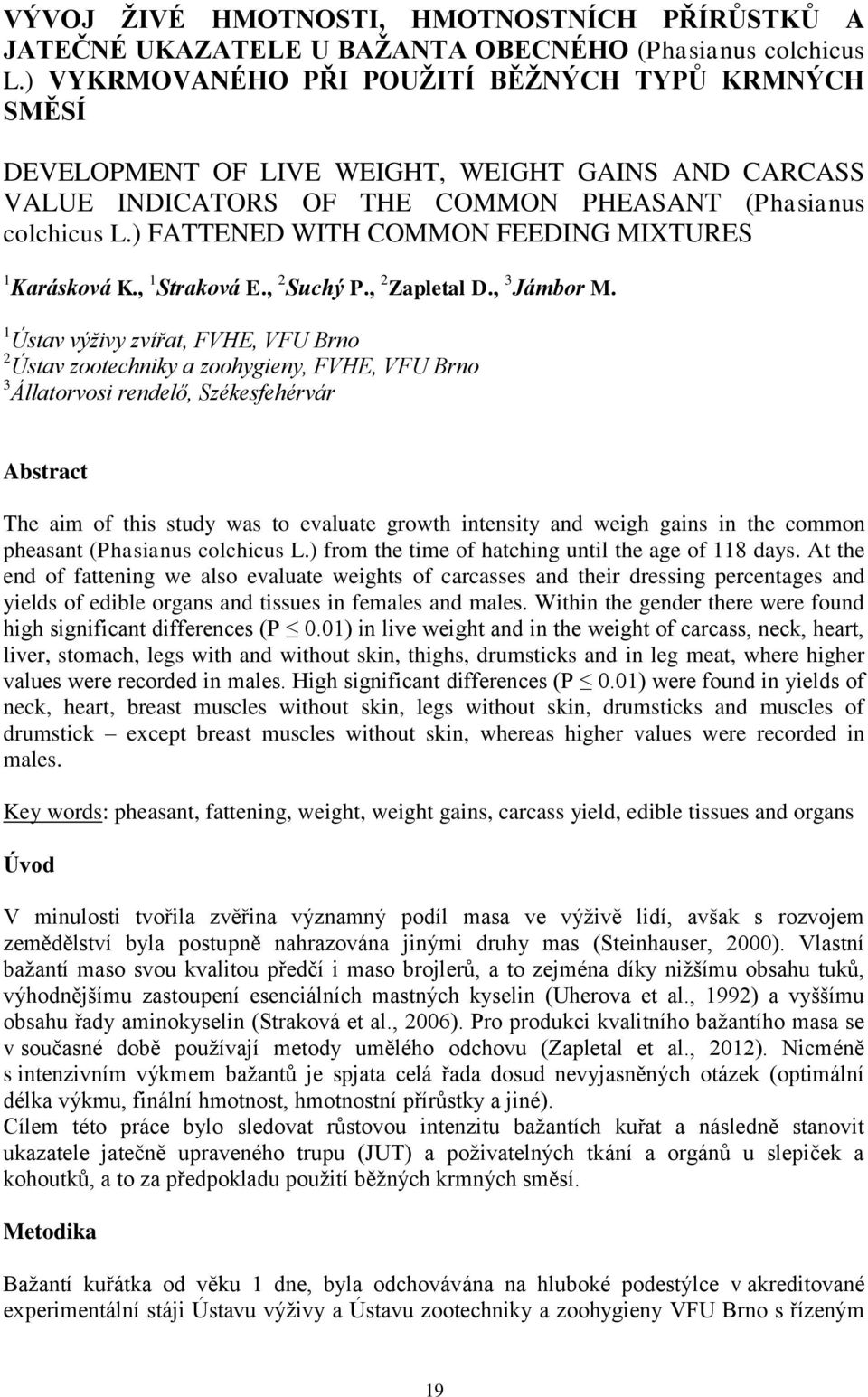 ) FATTENED WITH COMMON FEEDING MIXTURES 1 Karásková K., 1 Straková E., 2 Suchý P., 2 Zapletal D., 3 Jámbor M.