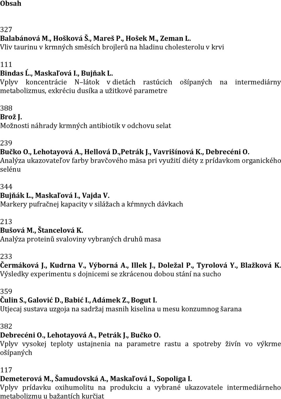 Možnosti náhrady krmných antibiotik v odchovu selat 239 Bučko O., Lehotayová A., Hellová D.,Petrák J., Vavrišínová K., Debrecéni O.