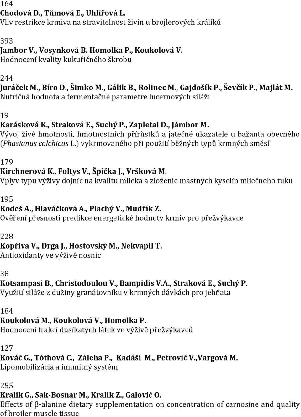 Nutričná hodnota a fermentačné parametre lucernových siláží 19 Karásková K., Straková E., Suchý P., Zapletal D., Jámbor M.