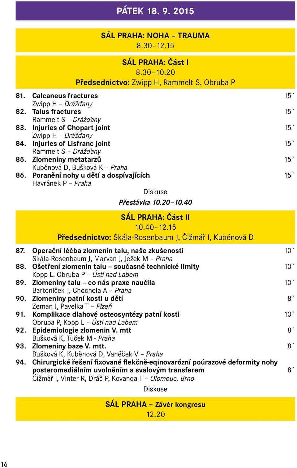 Poranění nohy u dětí a dospívajících 15 Havránek P Praha Přestávka 10.20 10.40 SÁL PRAHA: Část II 10.40 12.15 Předsednictvo: Skála-Rosenbaum J, Čižmář I, Kuběnová D 87.