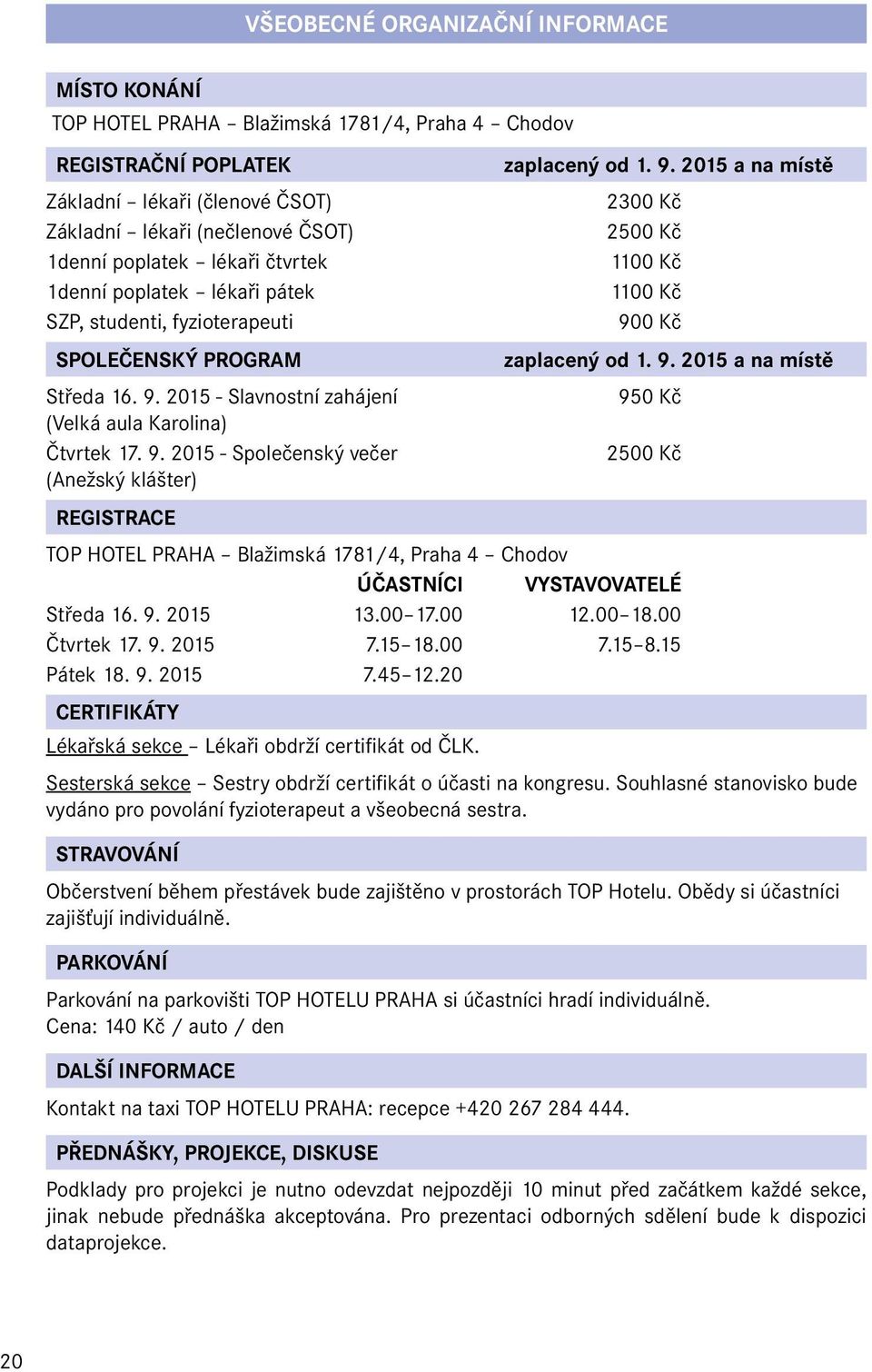 9. 2015 - Slavnostní zahájení 950 Kč (Velká aula Karolina) Čtvrtek 17. 9. 2015 - Společenský večer 2500 Kč (Anežský klášter) REGISTRACE TOP HOTEL PRAHA Blažimská 1781/4, Praha 4 Chodov ÚČASTNÍCI VYSTAVOVATELÉ Středa 16.